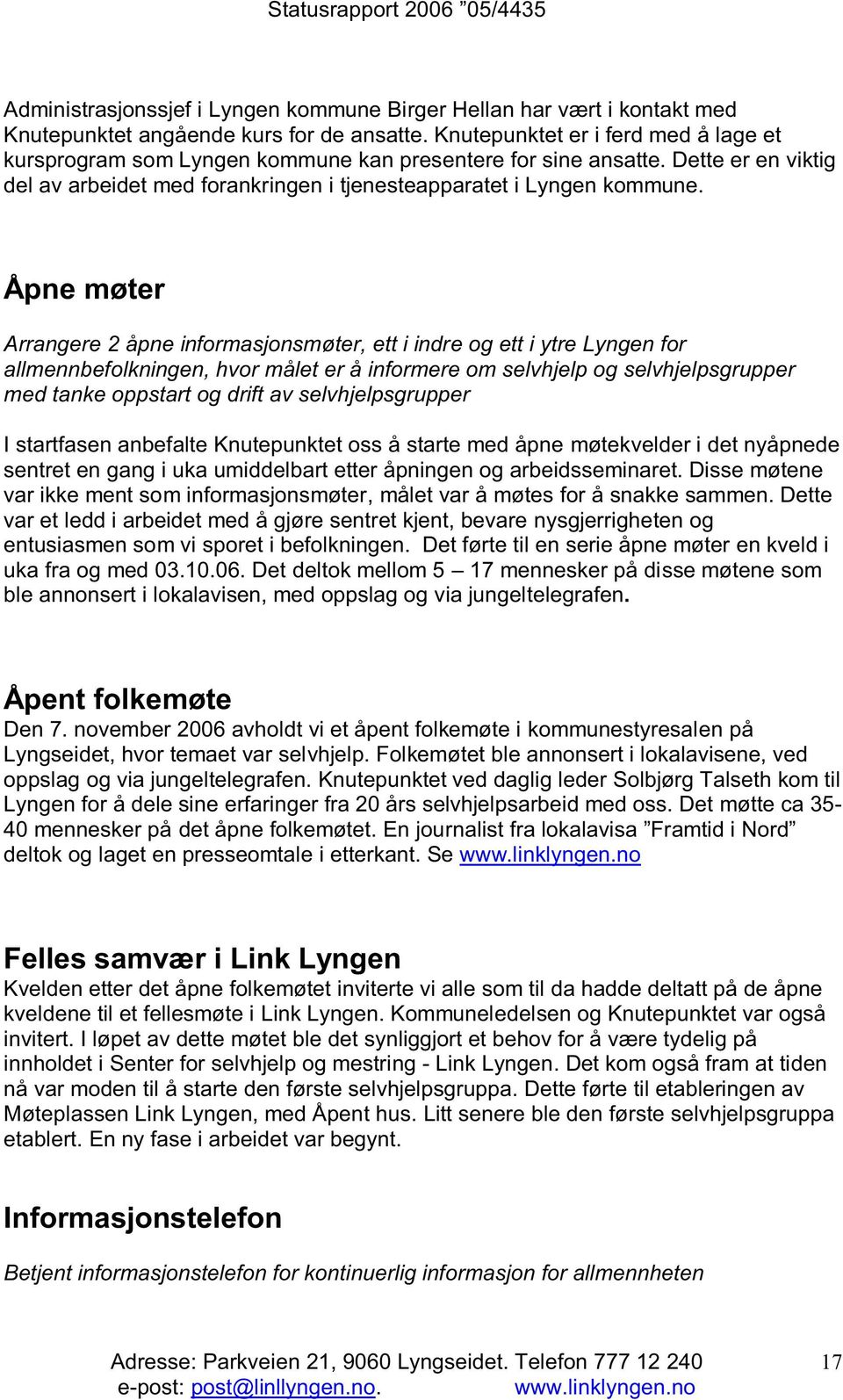 Åpne møter Arrangere 2 åpne informasjonsmøter, ett i indre og ett i ytre Lyngen for allmennbefolkningen, hvor målet er å informere om selvhjelp og selvhjelpsgrupper med tanke oppstart og drift av