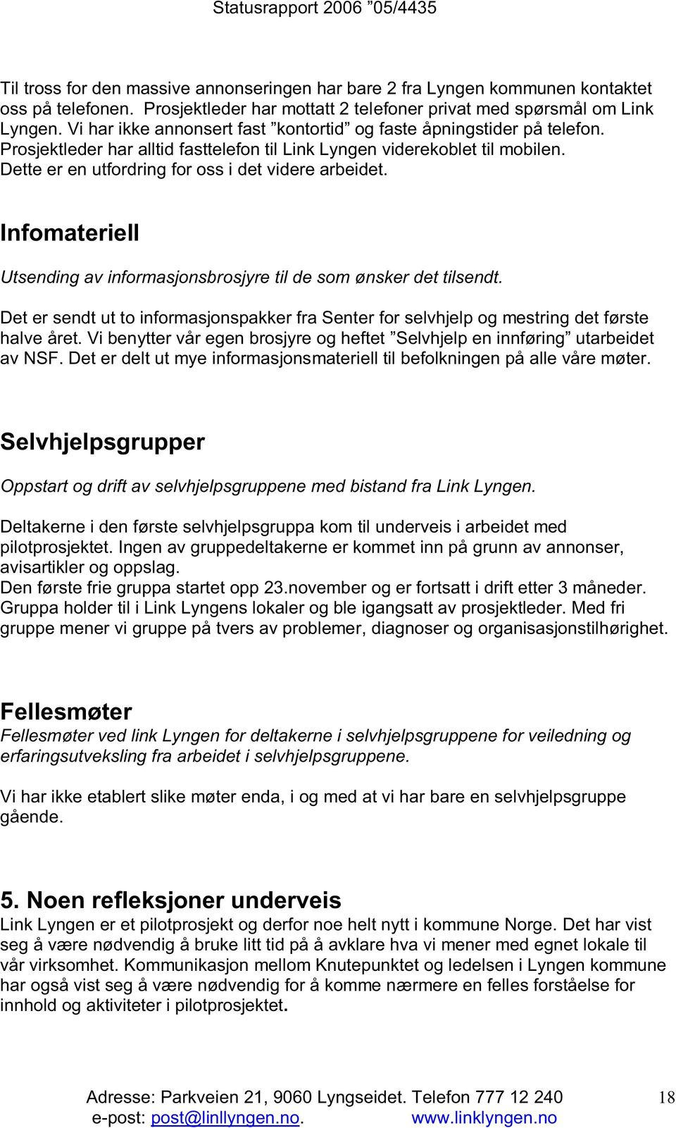 Dette er en utfordring for oss i det videre arbeidet. Infomateriell Utsending av informasjonsbrosjyre til de som ønsker det tilsendt.