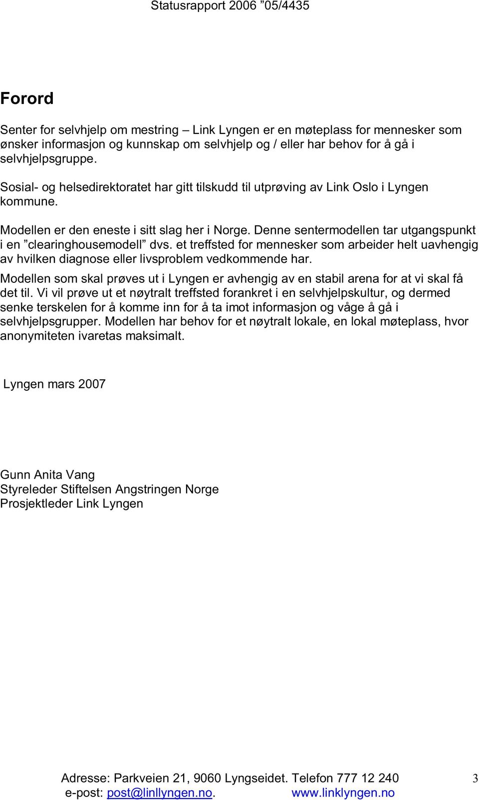 Denne sentermodellen tar utgangspunkt i en clearinghousemodell dvs. et treffsted for mennesker som arbeider helt uavhengig av hvilken diagnose eller livsproblem vedkommende har.