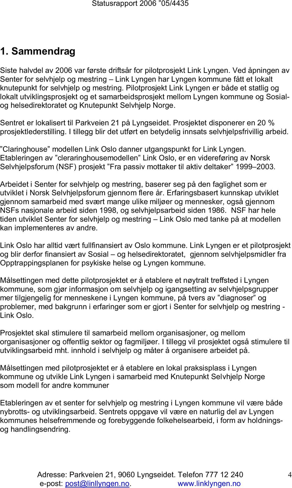 Pilotprosjekt Link Lyngen er både et statlig og lokalt utviklingsprosjekt og et samarbeidsprosjekt mellom Lyngen kommune og Sosialog helsedirektoratet og Knutepunkt Selvhjelp Norge.