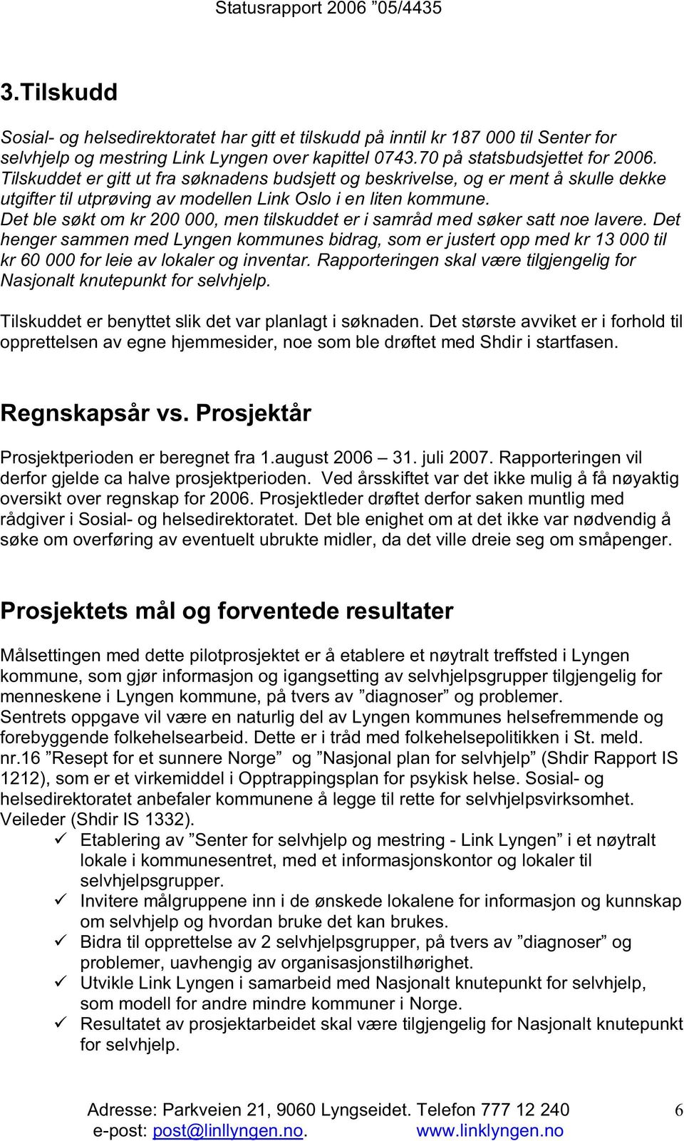 Det ble søkt om kr 200 000, men tilskuddet er i samråd med søker satt noe lavere.