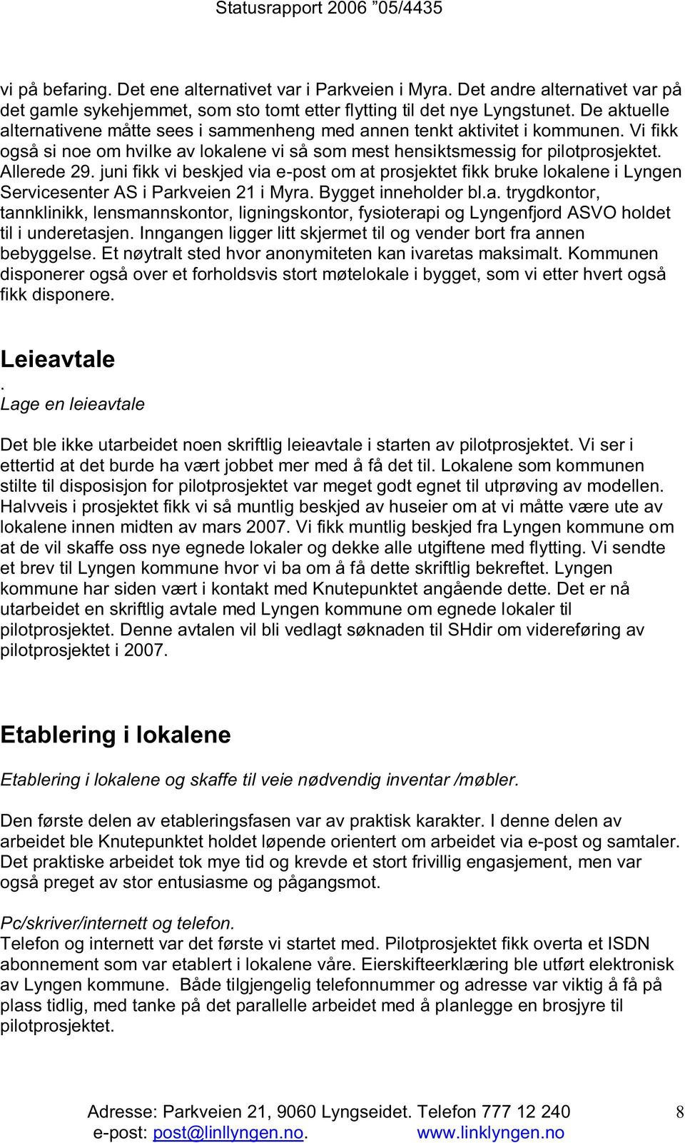 juni fikk vi beskjed via e-post om at prosjektet fikk bruke lokalene i Lyngen Servicesenter AS i Parkveien 21 i Myra. Bygget inneholder bl.a. trygdkontor, tannklinikk, lensmannskontor, ligningskontor, fysioterapi og Lyngenfjord ASVO holdet til i underetasjen.