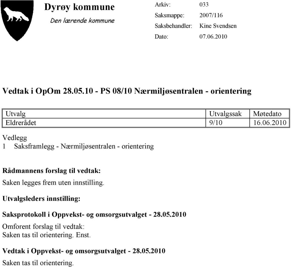 2010 Vedlegg 1 Saksframlegg - Nærmiljøsentralen - orientering Rådmannens forslag til vedtak: Saken legges frem uten innstilling.