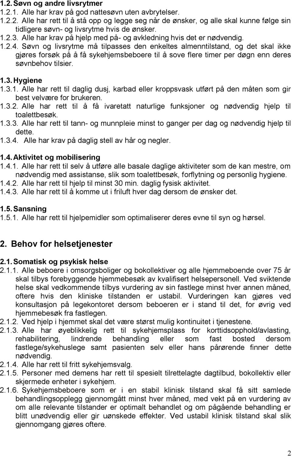 Søvn og livsrytme må tilpasses den enkeltes almenntilstand, og det skal ikke gjøres forsøk på å få sykehjemsbeboere til å sove flere timer per døgn enn deres søvnbehov tilsier. 1.