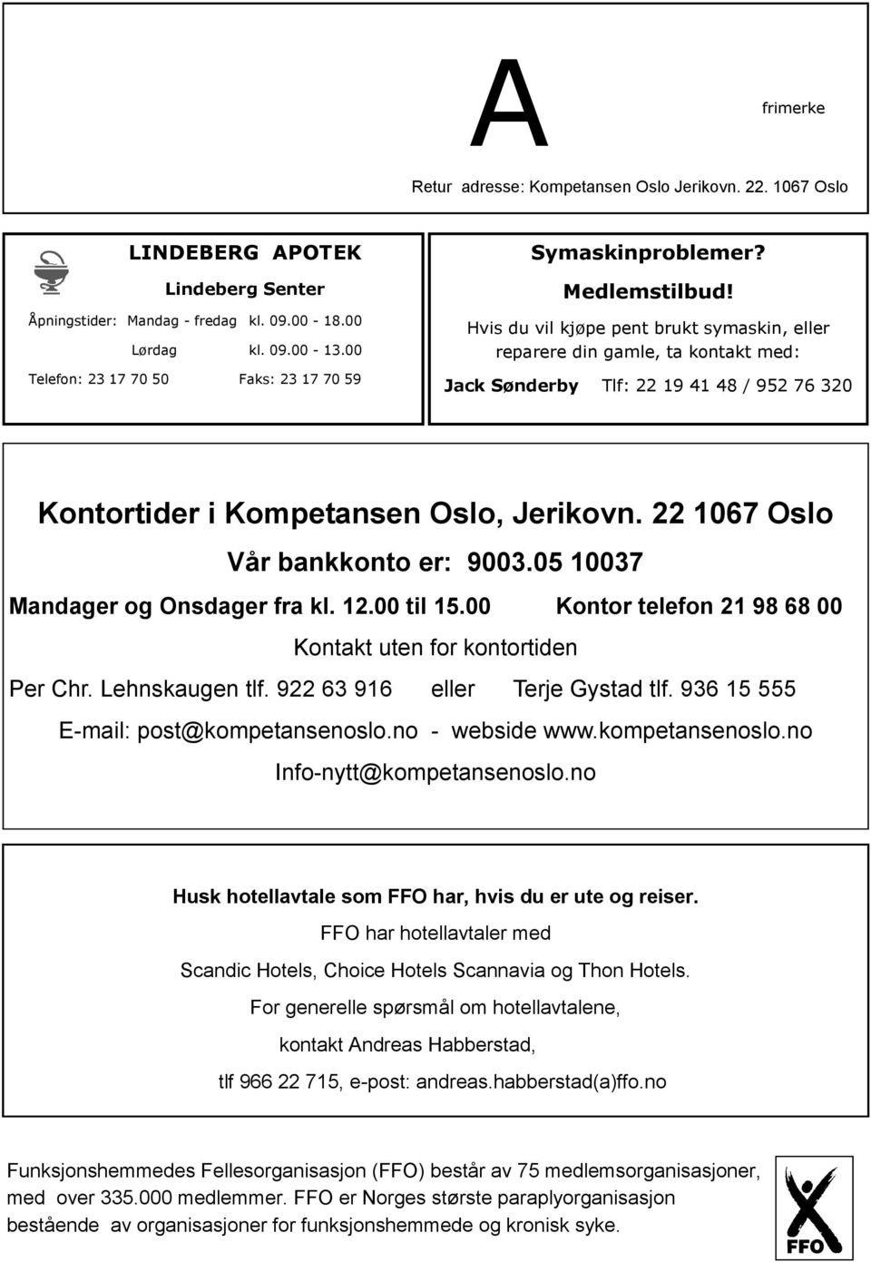 Hvis du vil kjøpe pent brukt symaskin, eller reparere din gamle, ta kontakt med: Jack Sønderby Tlf: 22 19 41 48 / 952 76 320 Kontortider i Kompetansen Oslo, Jerikovn.