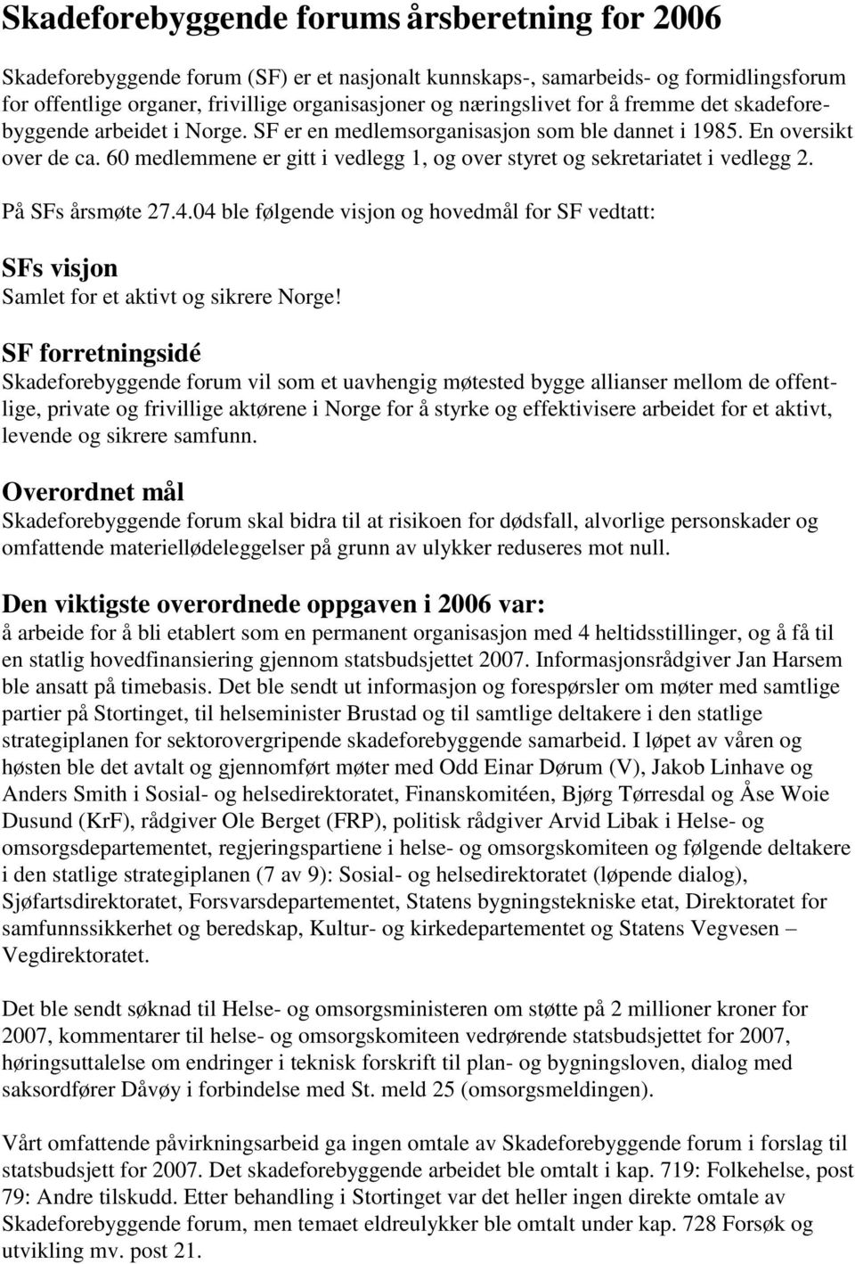 60 medlemmene er gitt i vedlegg 1, og over styret og sekretariatet i vedlegg 2. På SFs årsmøte 27.4.04 ble følgende visjon og hovedmål for SF vedtatt: SFs visjon Samlet for et aktivt og sikrere Norge!