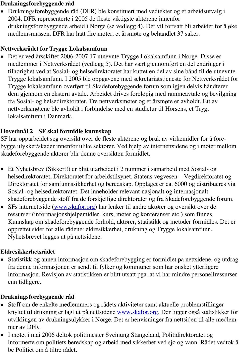 DFR har hatt fire møter, et årsmøte og behandlet 37 saker. Nettverksrådet for Trygge Lokalsamfunn Det er ved årsskiftet 2006-2007 17 utnevnte Trygge Lokalsamfunn i Norge.