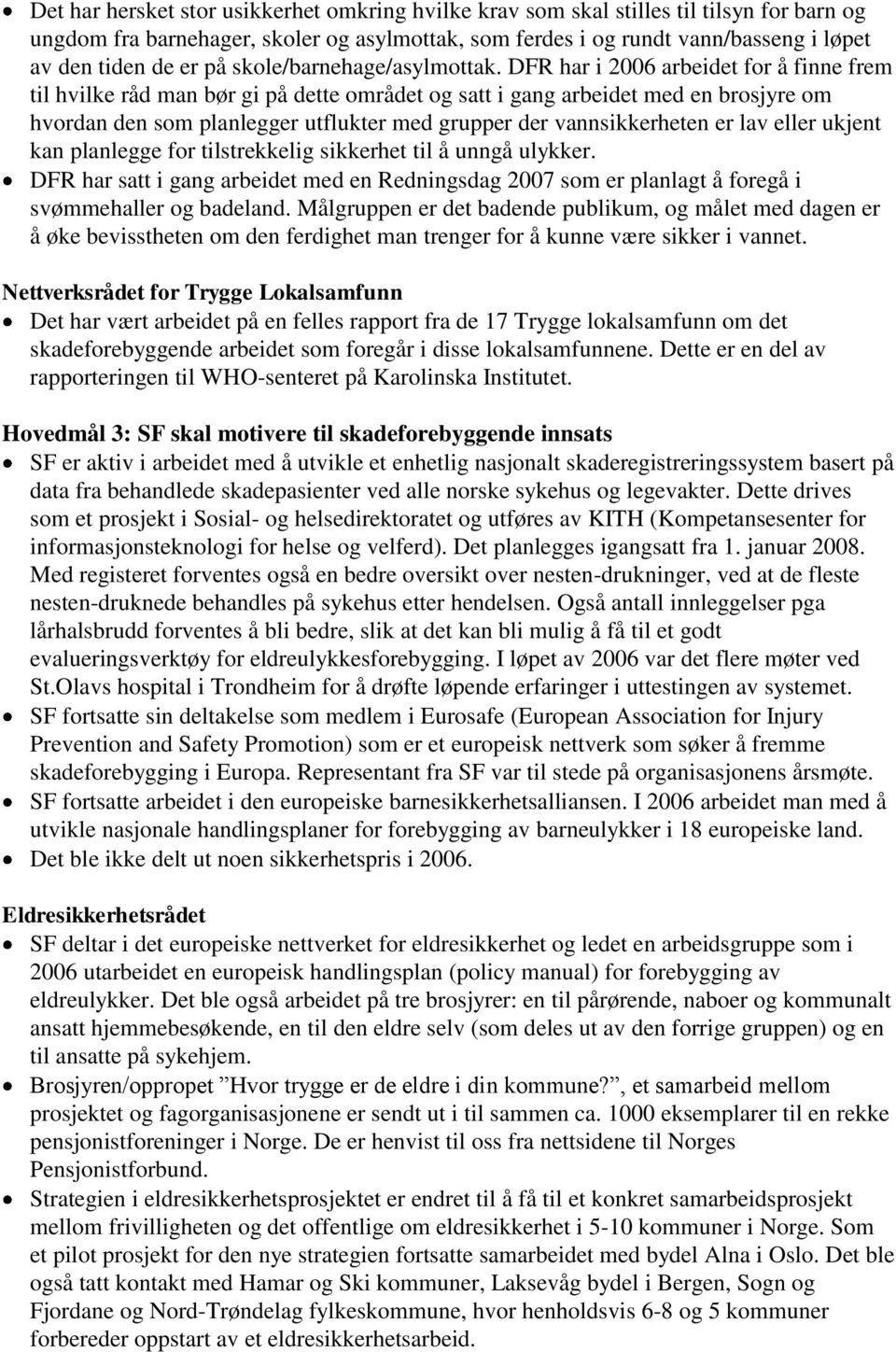 DFR har i 2006 arbeidet for å finne frem til hvilke råd man bør gi på dette området og satt i gang arbeidet med en brosjyre om hvordan den som planlegger utflukter med grupper der vannsikkerheten er