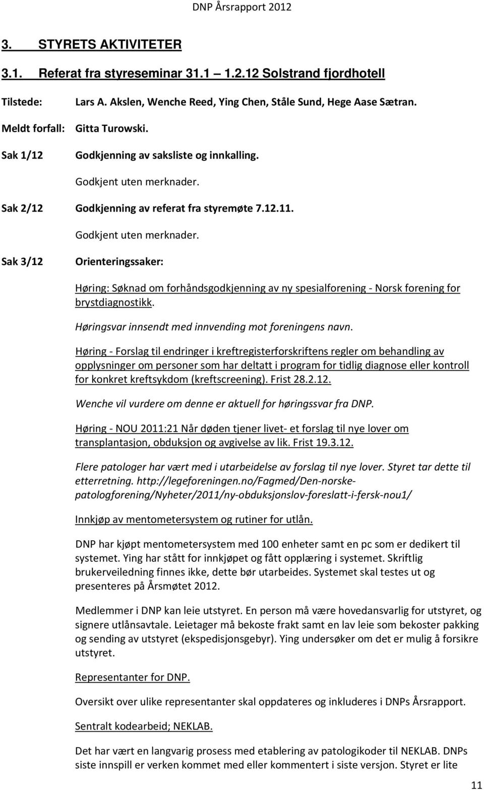 Sak 2/12 Godkjenning av referat fra styremøte 7.12.11. Godkjent uten merknader.