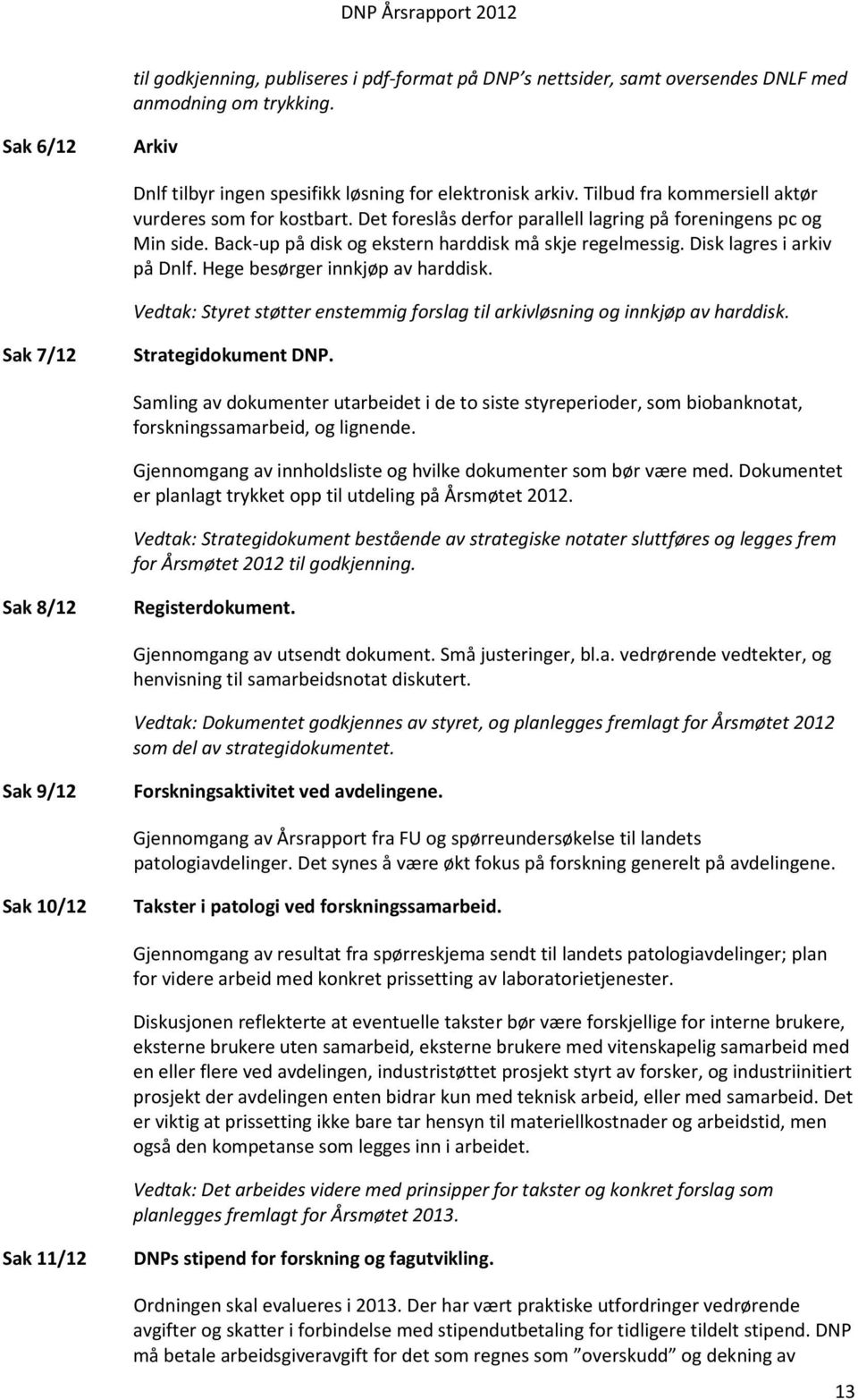 Disk lagres i arkiv på Dnlf. Hege besørger innkjøp av harddisk. Vedtak: Styret støtter enstemmig forslag til arkivløsning og innkjøp av harddisk. Sak 7/12 Strategidokument DNP.