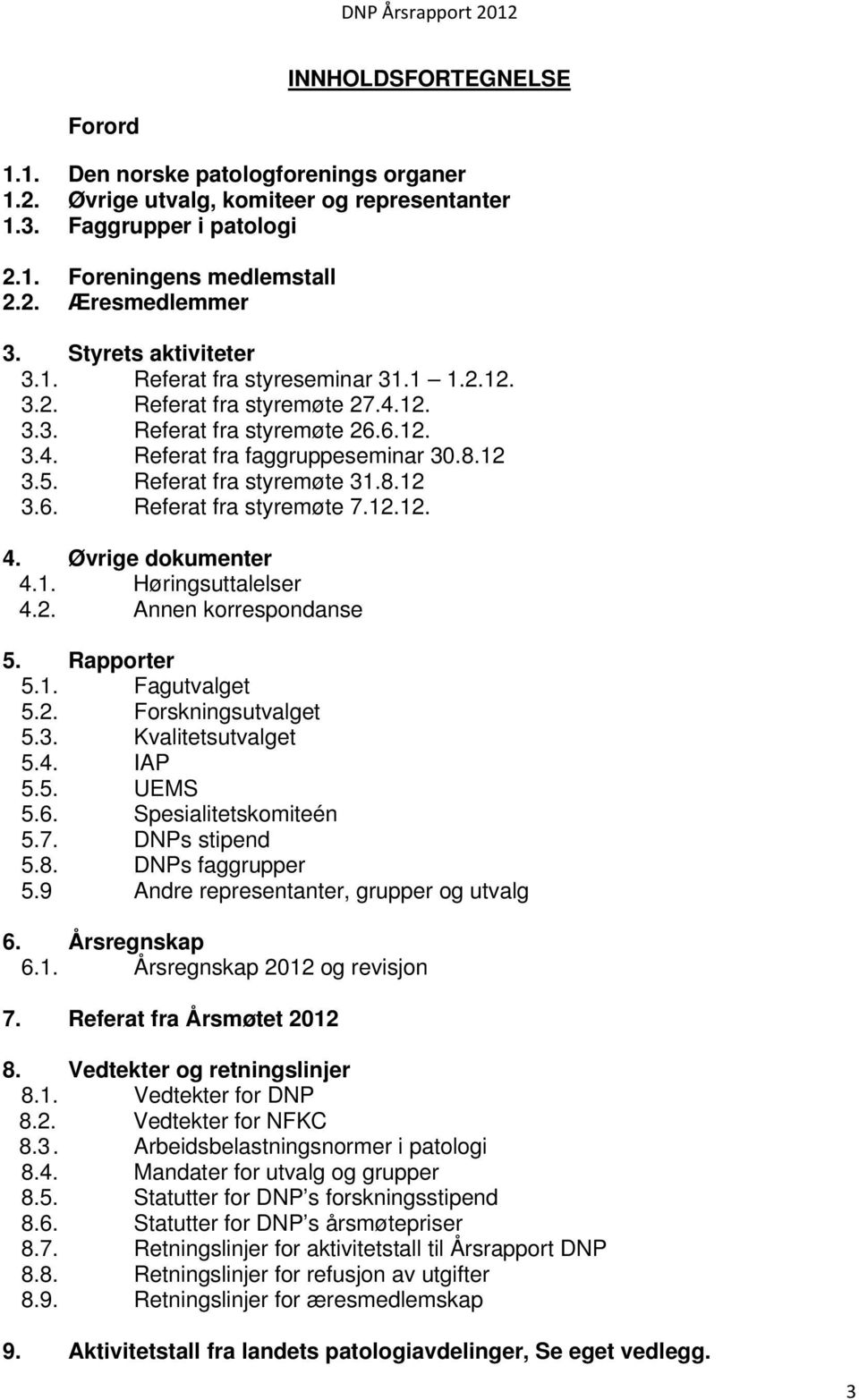 Referat fra styremøte 31.8.12 3.6. Referat fra styremøte 7.12.12. 4. Øvrige dokumenter 4.1. Høringsuttalelser 4.2. Annen korrespondanse 5. Rapporter 5.1. Fagutvalget 5.2. Forskningsutvalget 5.3. Kvalitetsutvalget 5.