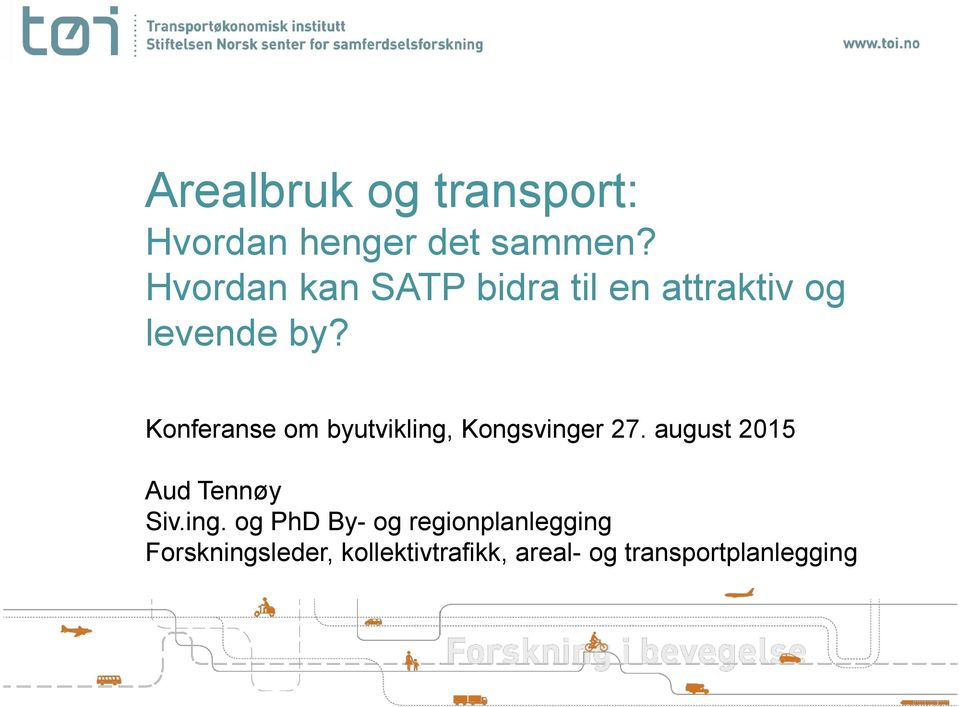 Konferanse om byutvikling, Kongsvinger 27. august 2015 Aud Tennøy Siv.