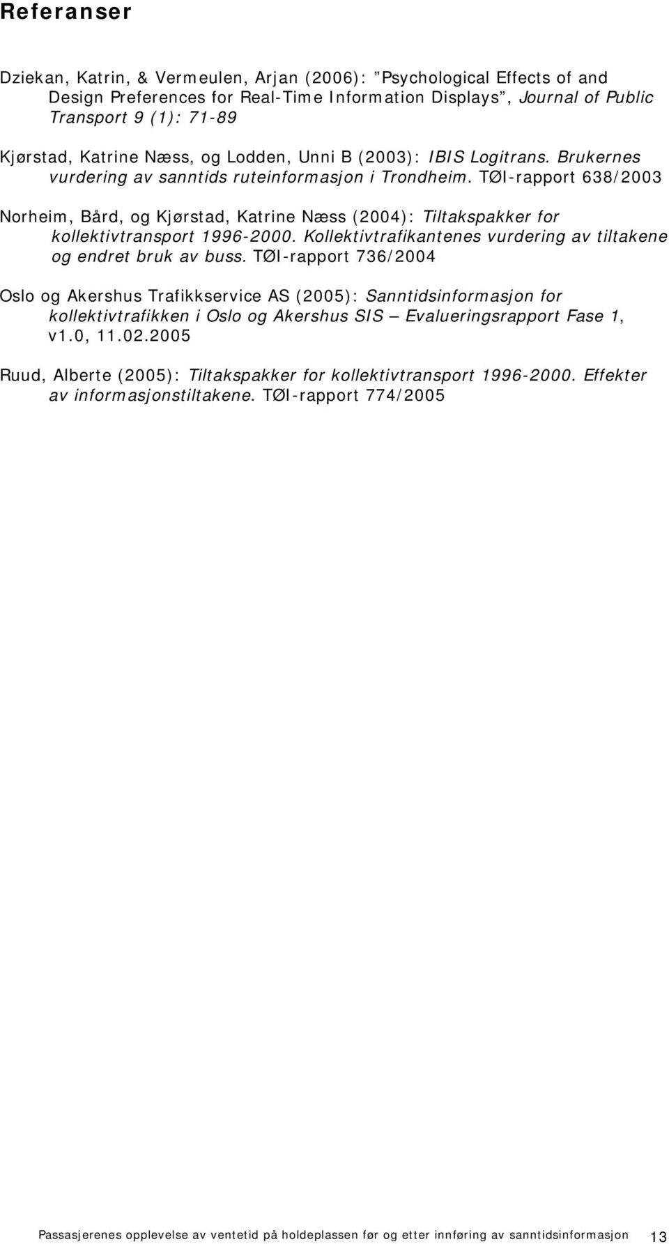 TØI-rapport 638/2003 Norheim, Bård, og Kjørstad, Katrine Næss (2004): Tiltakspakker for kollektivtransport 1996-2000. Kollektivtrafikantenes vurdering av tiltakene og endret bruk av buss.