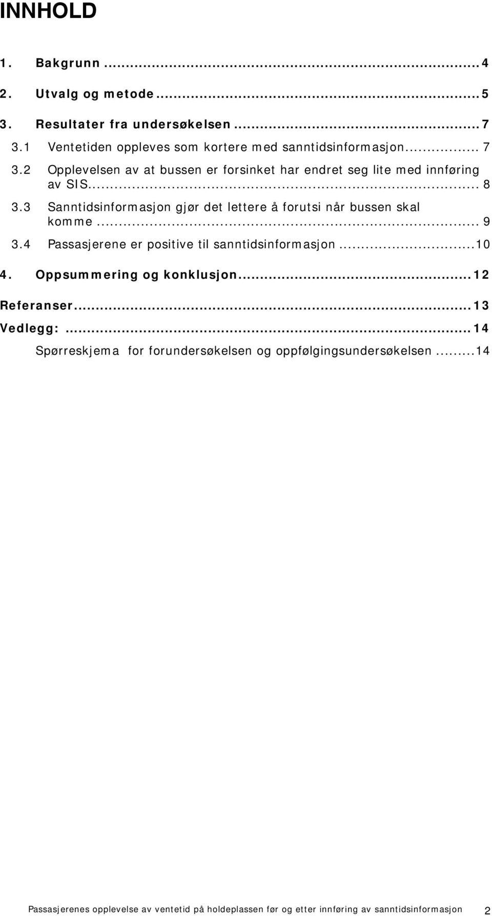 3 Sanntidsinformasjon gjør det lettere å forutsi når bussen skal komme... 9 3.4 Passasjerene er positive til sanntidsinformasjon...10 4.