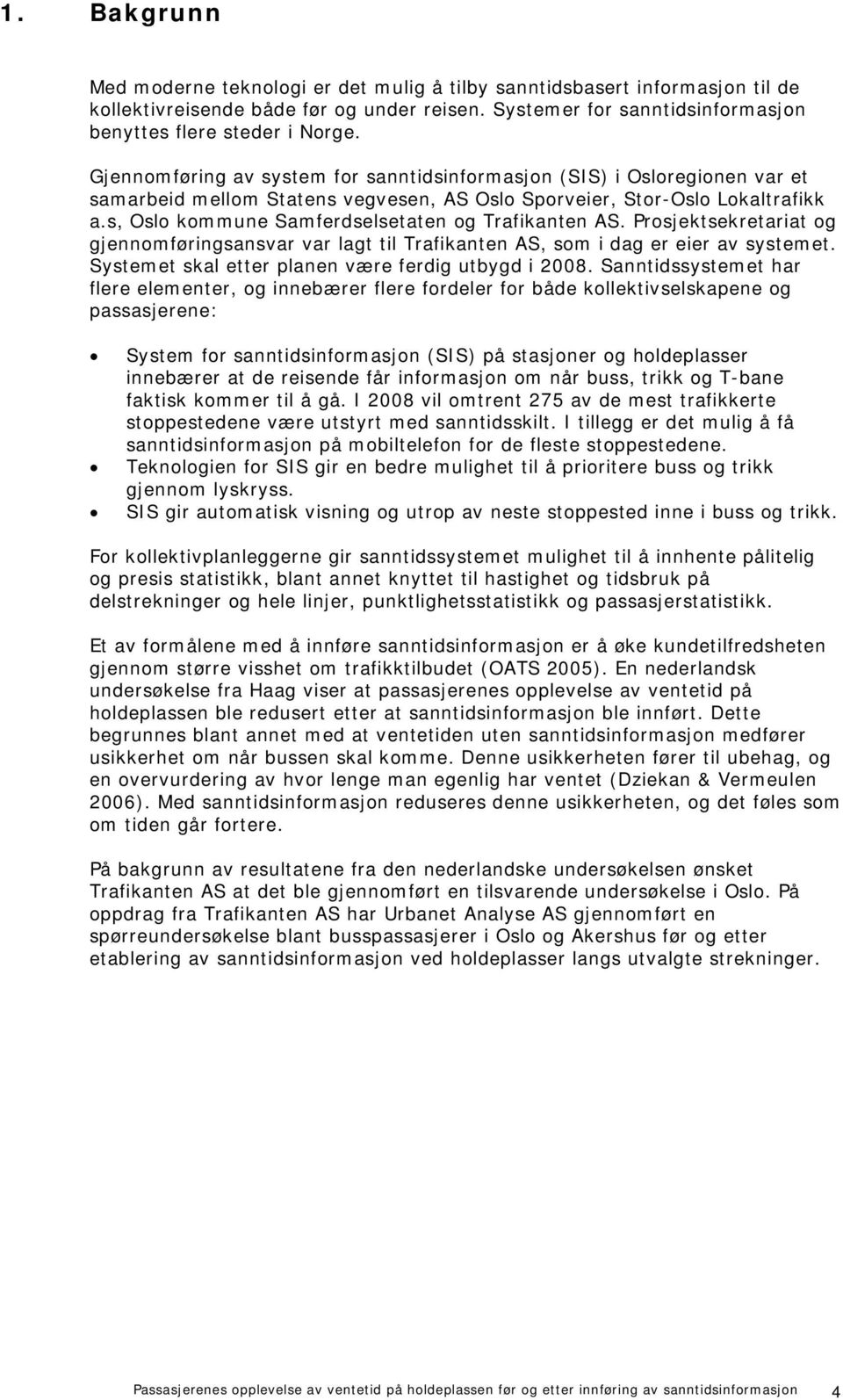 s, Oslo kommune Samferdselsetaten og Trafikanten AS. Prosjektsekretariat og gjennomføringsansvar var lagt til Trafikanten AS, som i dag er eier av systemet.