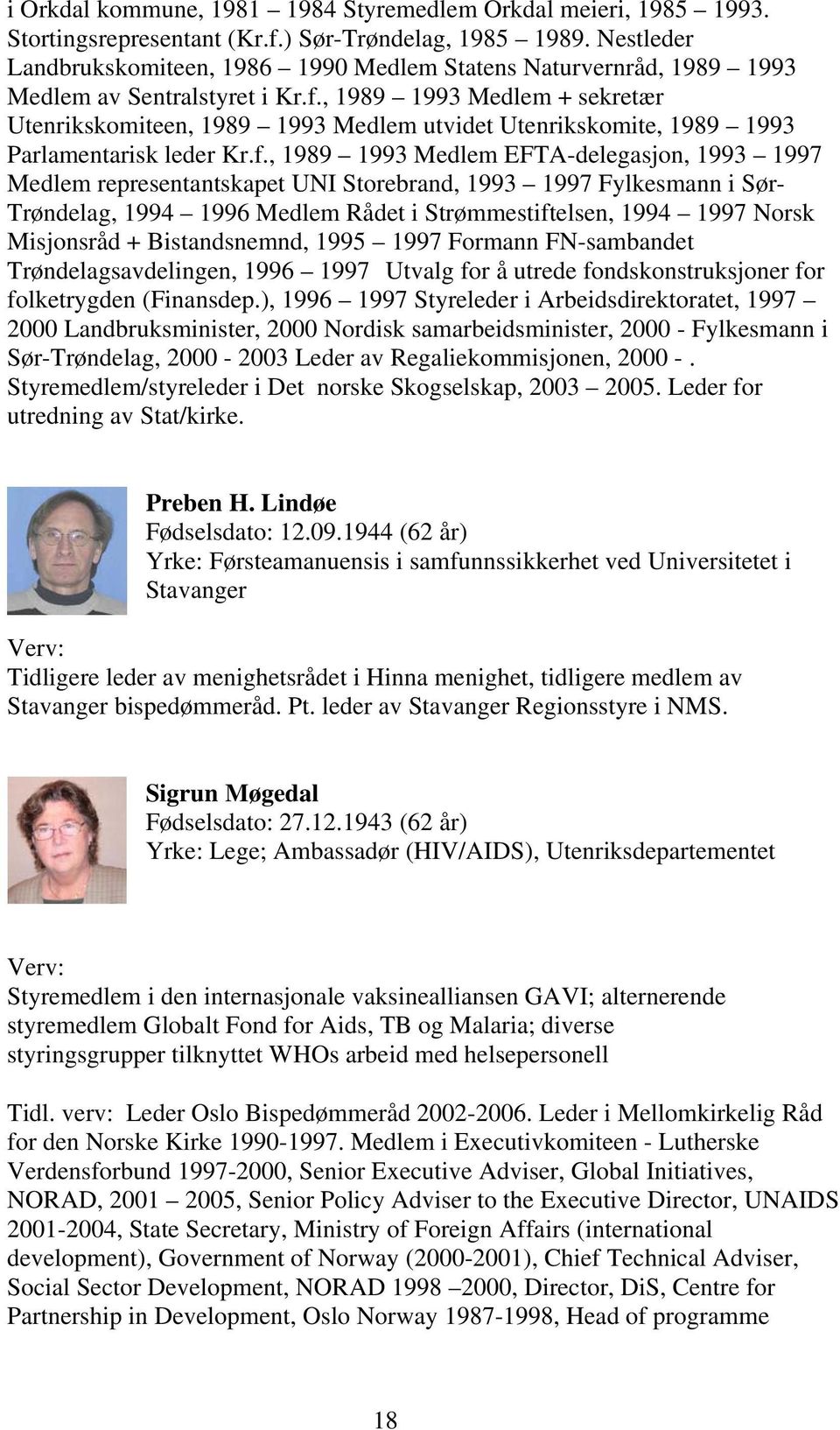 , 1989 1993 Medlem + sekretær Utenrikskomiteen, 1989 1993 Medlem utvidet Utenrikskomite, 1989 1993 Parlamentarisk leder Kr.f.