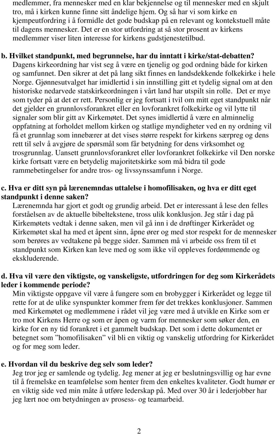 Det er en stor utfordring at så stor prosent av kirkens medlemmer viser liten interesse for kirkens gudstjenestetilbud. b. Hvilket standpunkt, med begrunnelse, har du inntatt i kirke/stat-debatten?