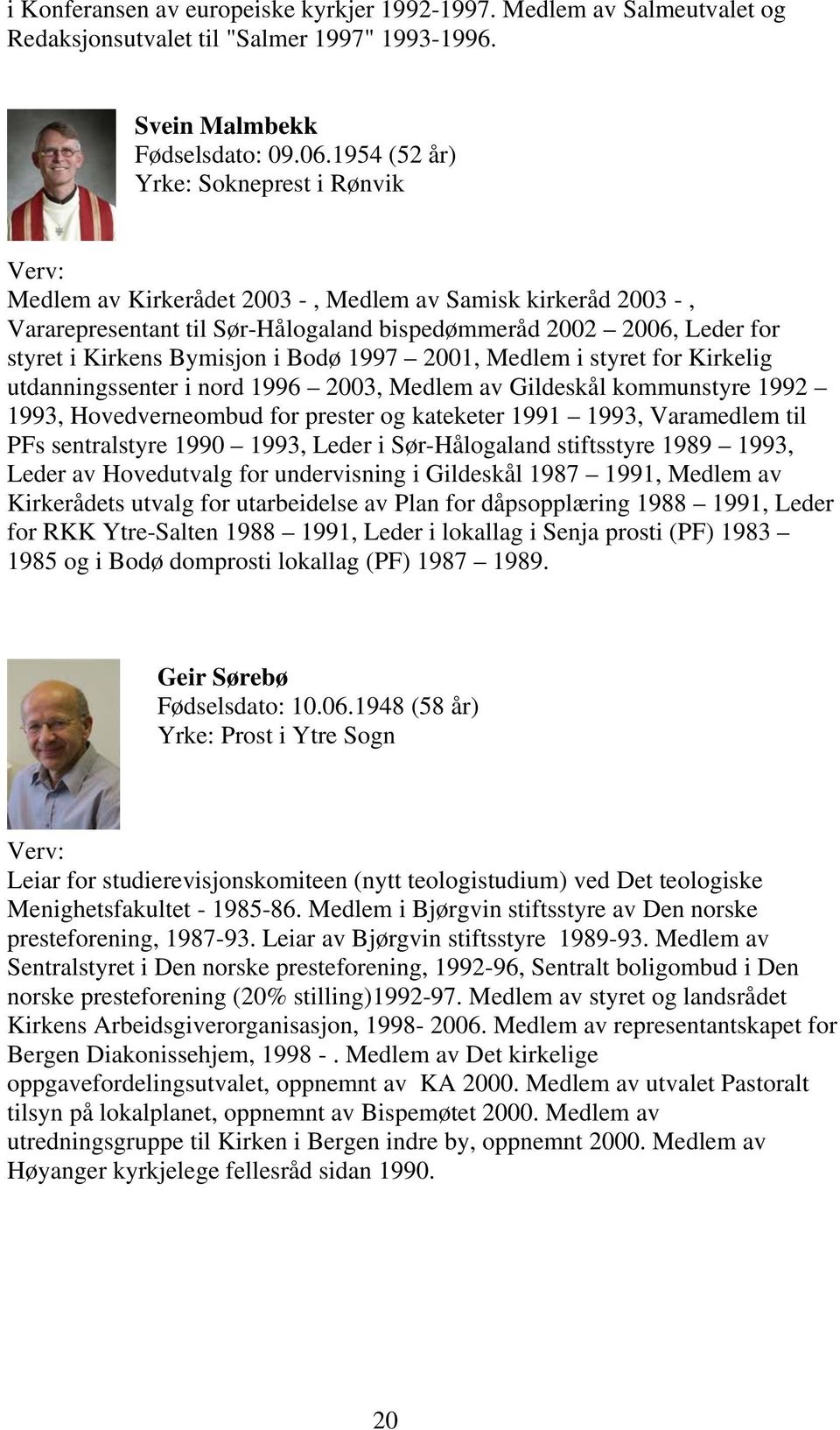 i Bodø 1997 2001, Medlem i styret for Kirkelig utdanningssenter i nord 1996 2003, Medlem av Gildeskål kommunstyre 1992 1993, Hovedverneombud for prester og kateketer 1991 1993, Varamedlem til PFs