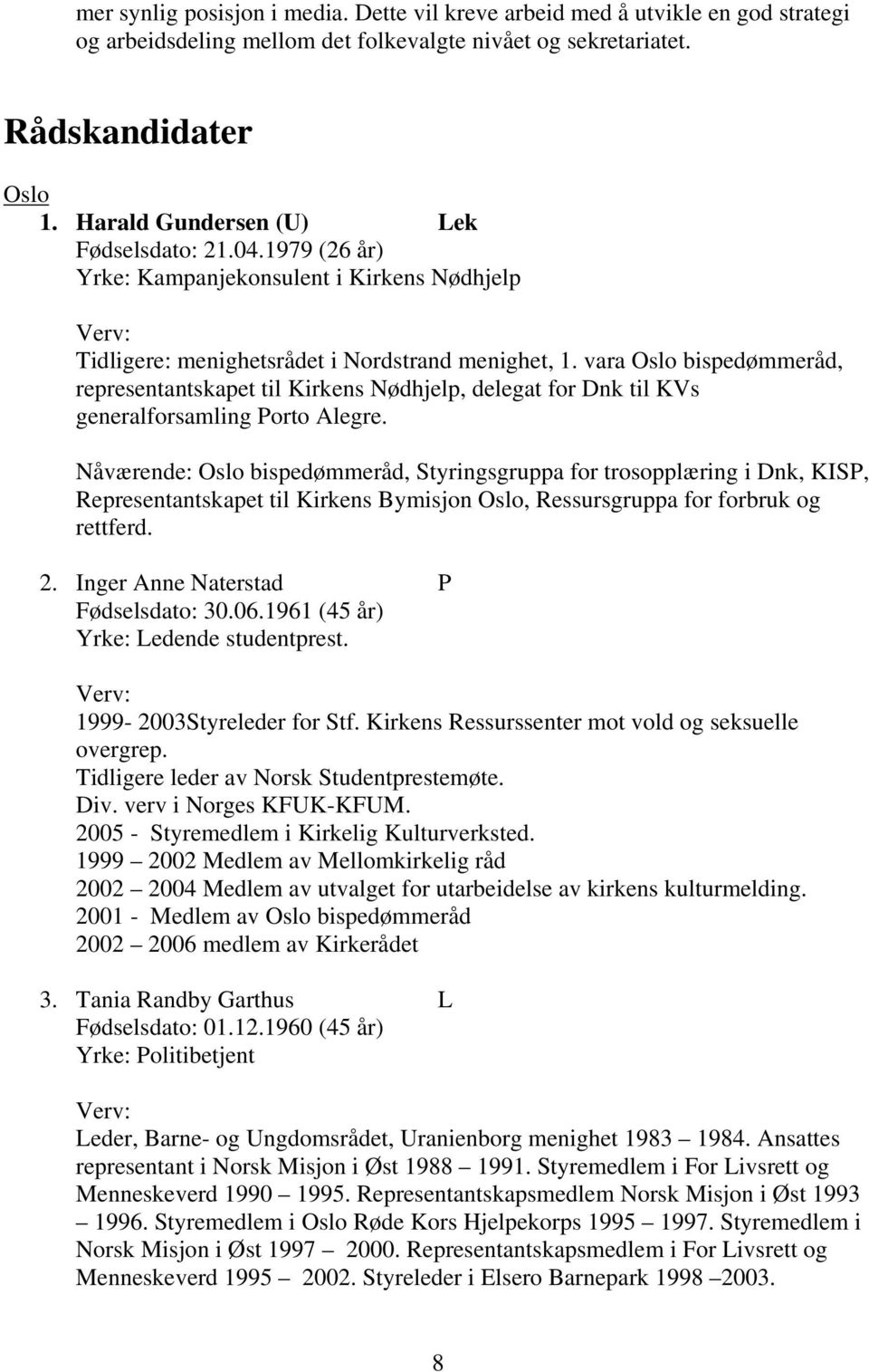 vara Oslo bispedømmeråd, representantskapet til Kirkens Nødhjelp, delegat for Dnk til KVs generalforsamling Porto Alegre.