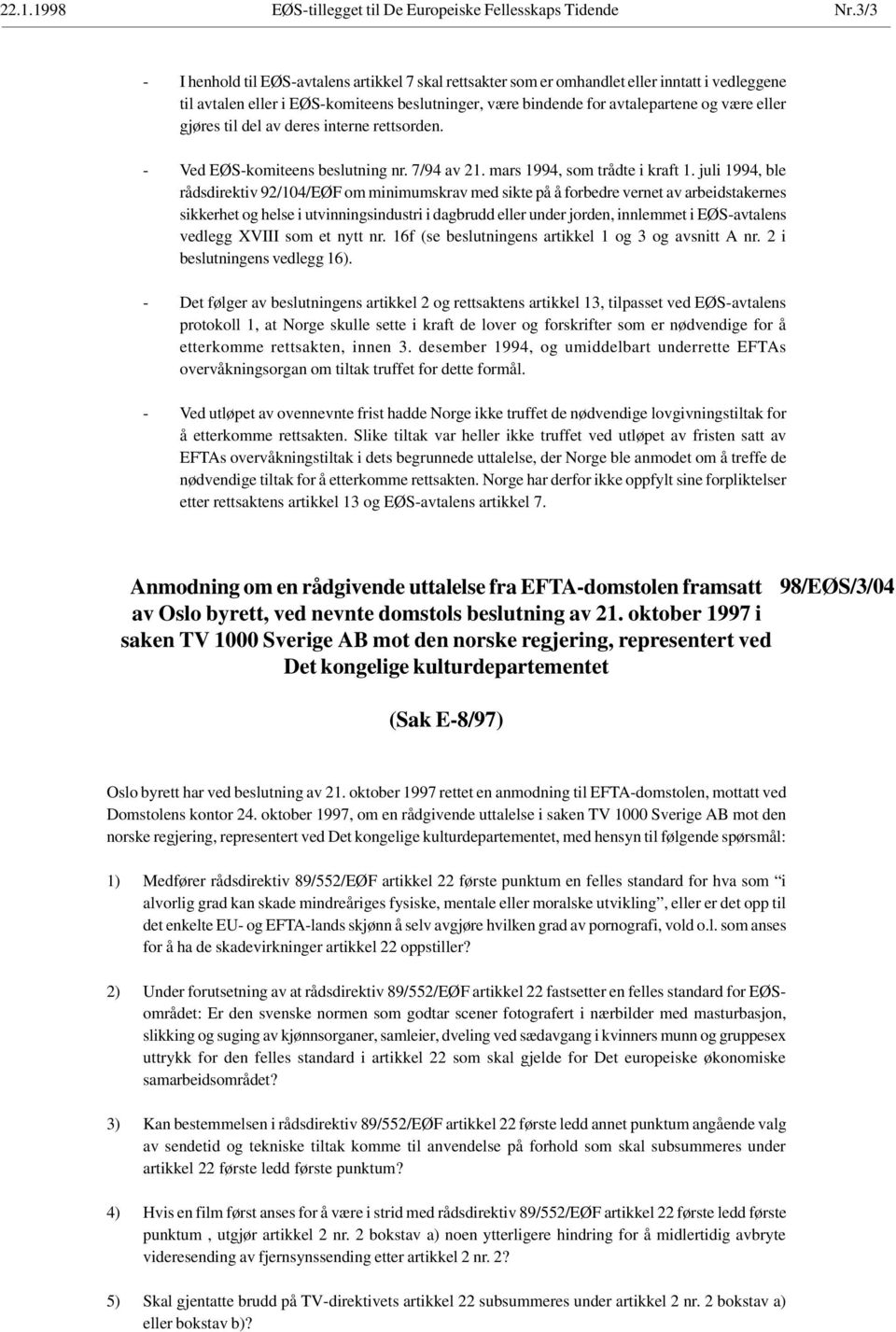 gjøres til del av deres interne rettsorden. - Ved EØS-komiteens beslutning nr. 7/94 av 21. mars 1994, som trådte i kraft 1.