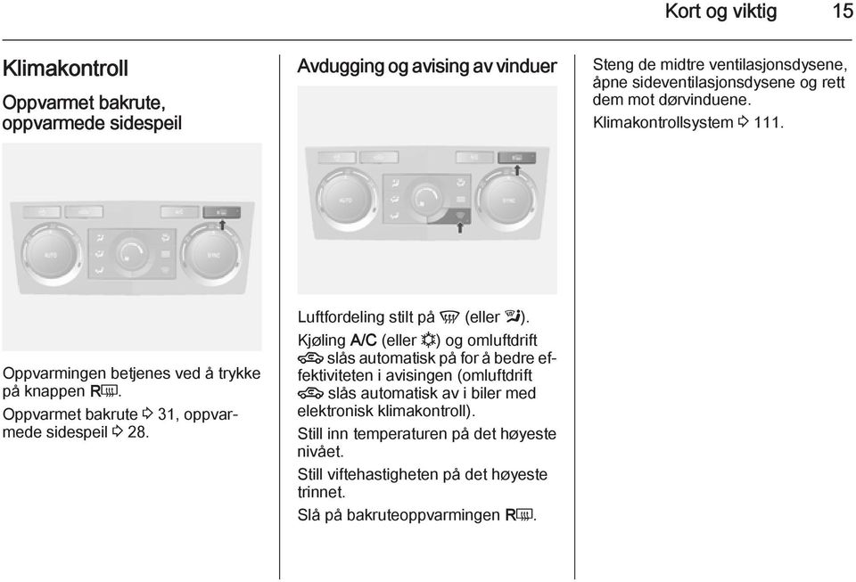 Oppvarmet bakrute 3 31, oppvarmede sidespeil 3 28. Luftfordeling stilt på V (eller l).