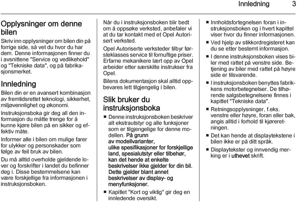 Innledning Bilen din er en avansert kombinasjon av fremtidsrettet teknologi, sikkerhet, miljøvennlighet og økonomi.