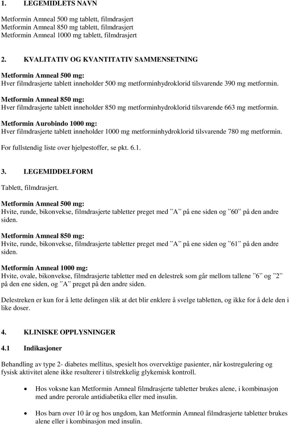 Metformin Amneal 850 mg: Hver filmdrasjerte tablett inneholder 850 mg metforminhydroklorid tilsvarende 663 mg metformin.