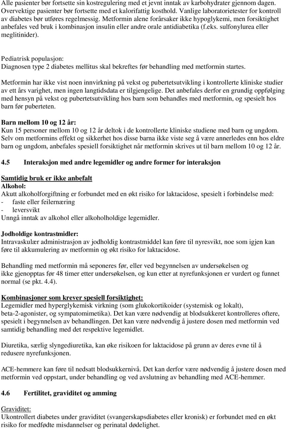 Metformin alene forårsaker ikke hypoglykemi, men forsiktighet anbefales ved bruk i kombinasjon insulin eller andre orale antidiabetika (f.eks. sulfonylurea eller meglitinider).