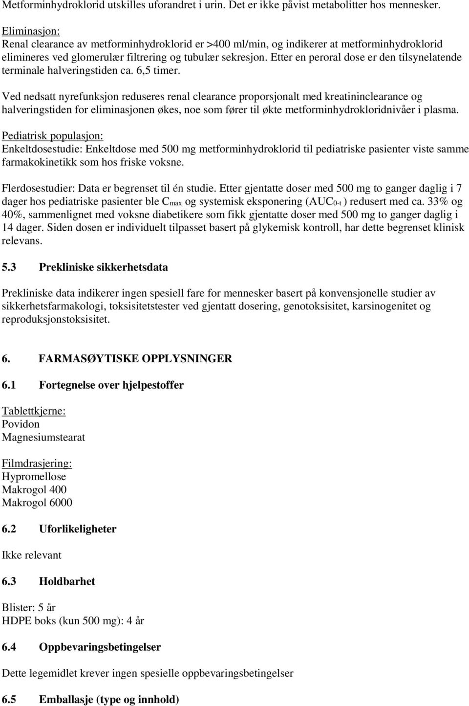 Etter en peroral dose er den tilsynelatende terminale halveringstiden ca. 6,5 timer.