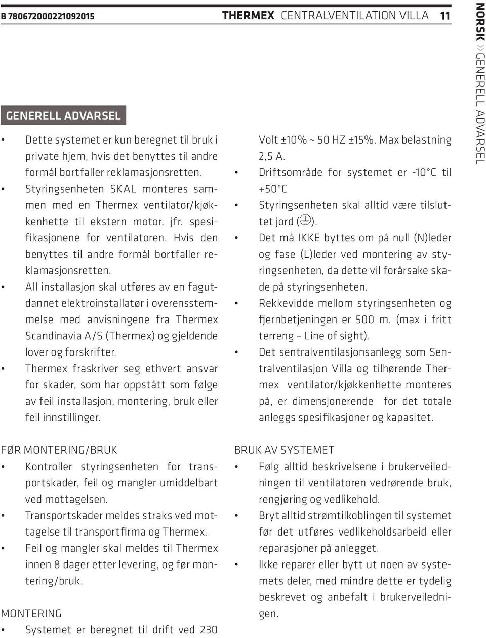 All installasjon skal utføres av en fagutdannet elektroinstallatør i overensstemmelse med anvisningene fra Thermex Scandinavia A/S (Thermex) og gjeldende lover og forskrifter.