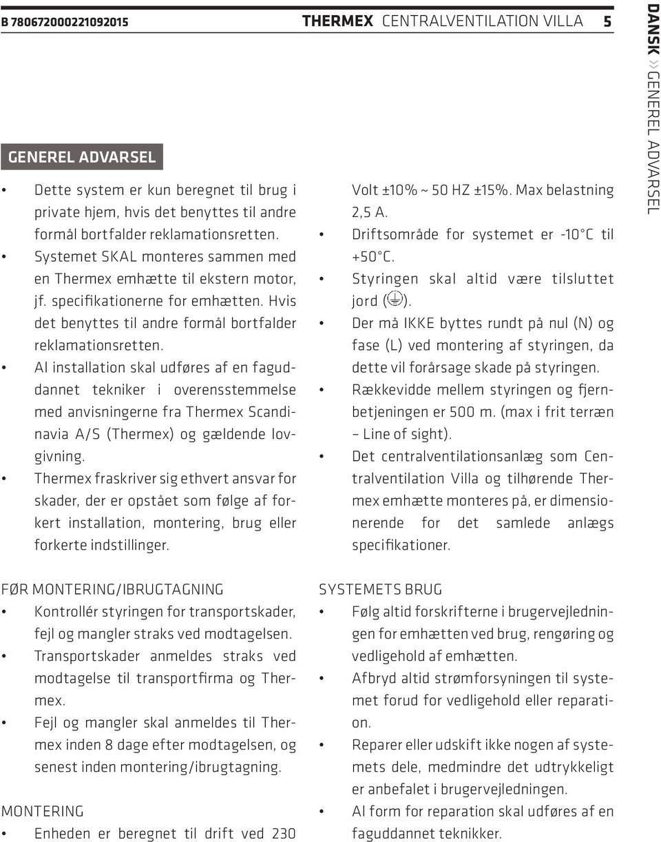 Al installation skal udføres af en faguddannet tekniker i overensstemmelse med anvisningerne fra Thermex Scandinavia A/S (Thermex) og gældende lovgivning.