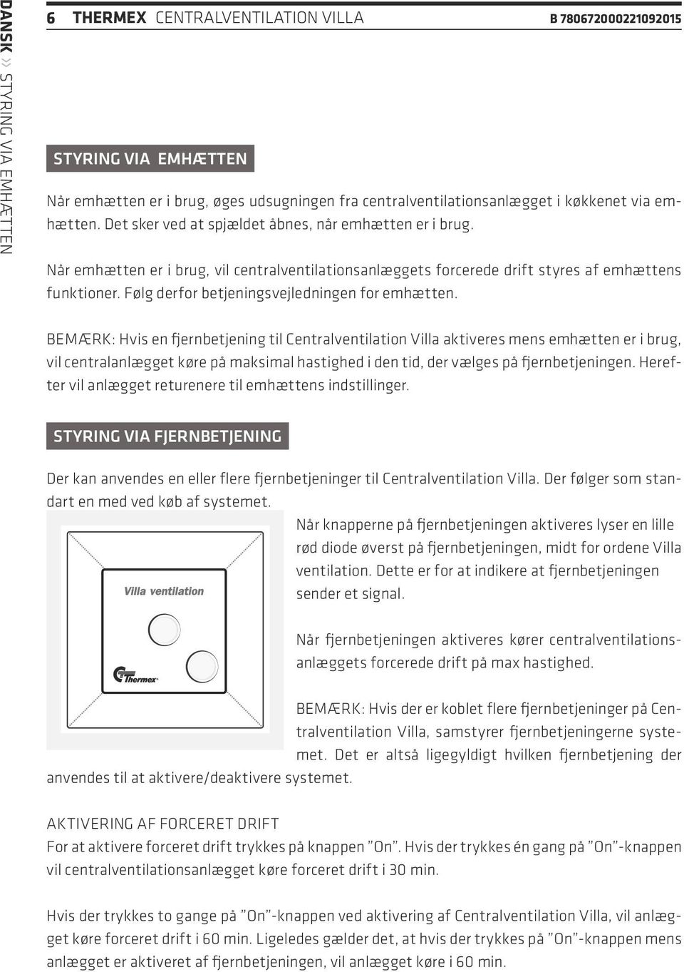 Følg derfor betjeningsvejledningen for emhætten.