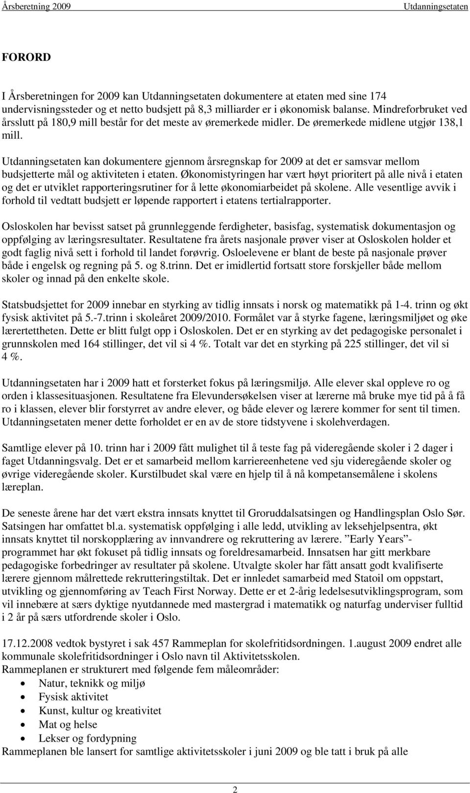 kan dokumentere gjennom årsregnskap for 2009 at det er samsvar mellom budsjetterte mål og aktiviteten i etaten.