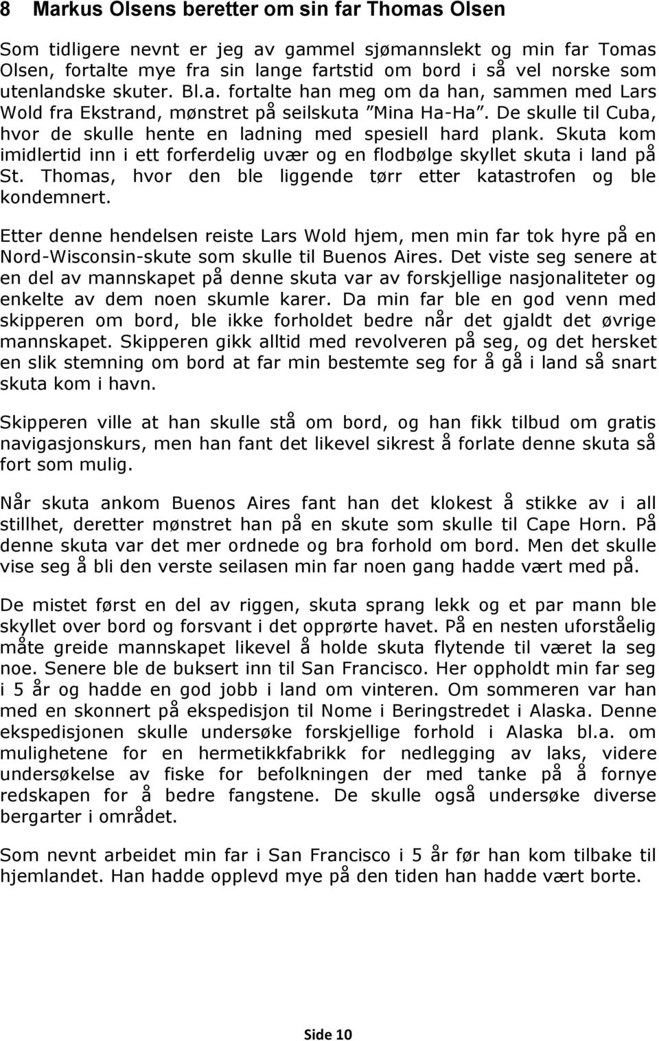 Skuta kom imidlertid inn i ett forferdelig uvær og en flodbølge skyllet skuta i land på St. Thomas, hvor den ble liggende tørr etter katastrofen og ble kondemnert.