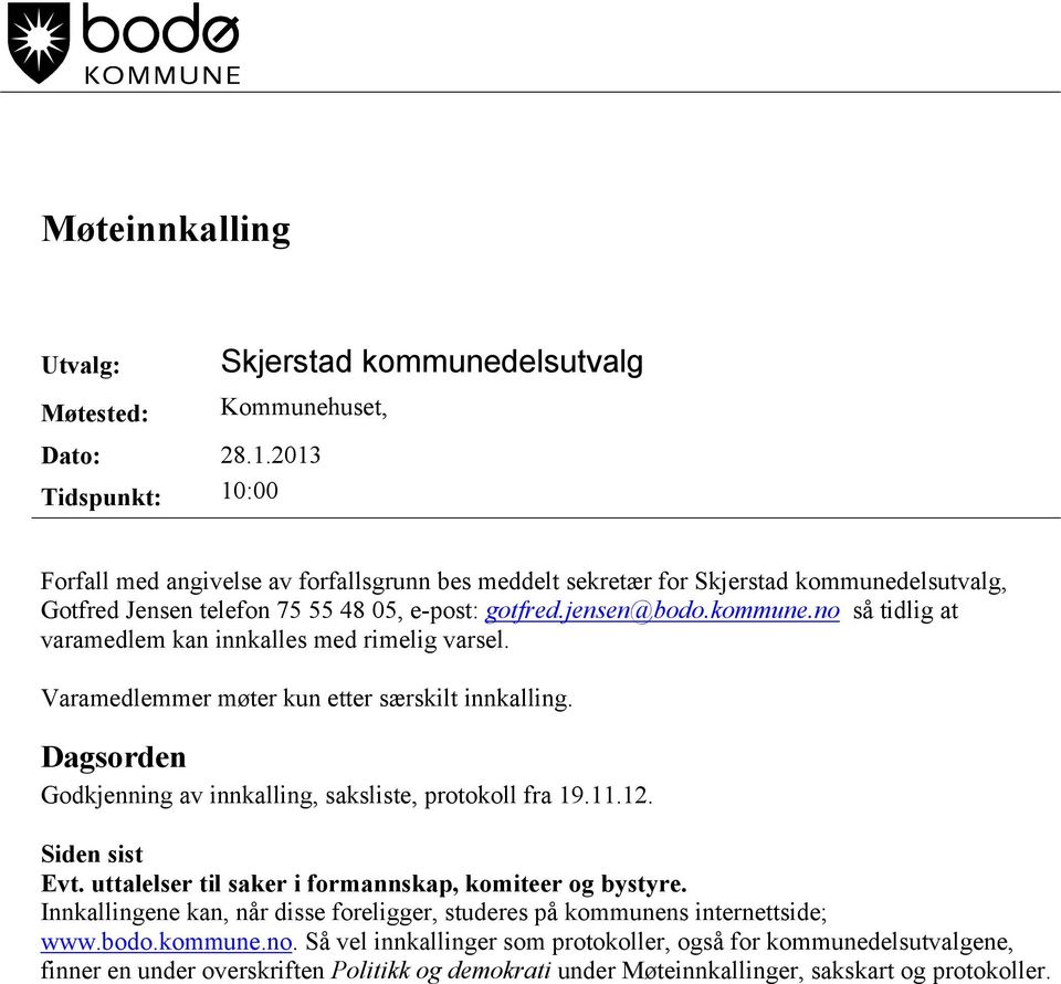 Varamedlemmer møter kun etter særskilt innkalling. Dagsorden Godkjenning av innkalling, saksliste, protokoll fra 19.11.12. Siden sist Evt. uttalelser til saker i formannskap, komiteer og bystyre.