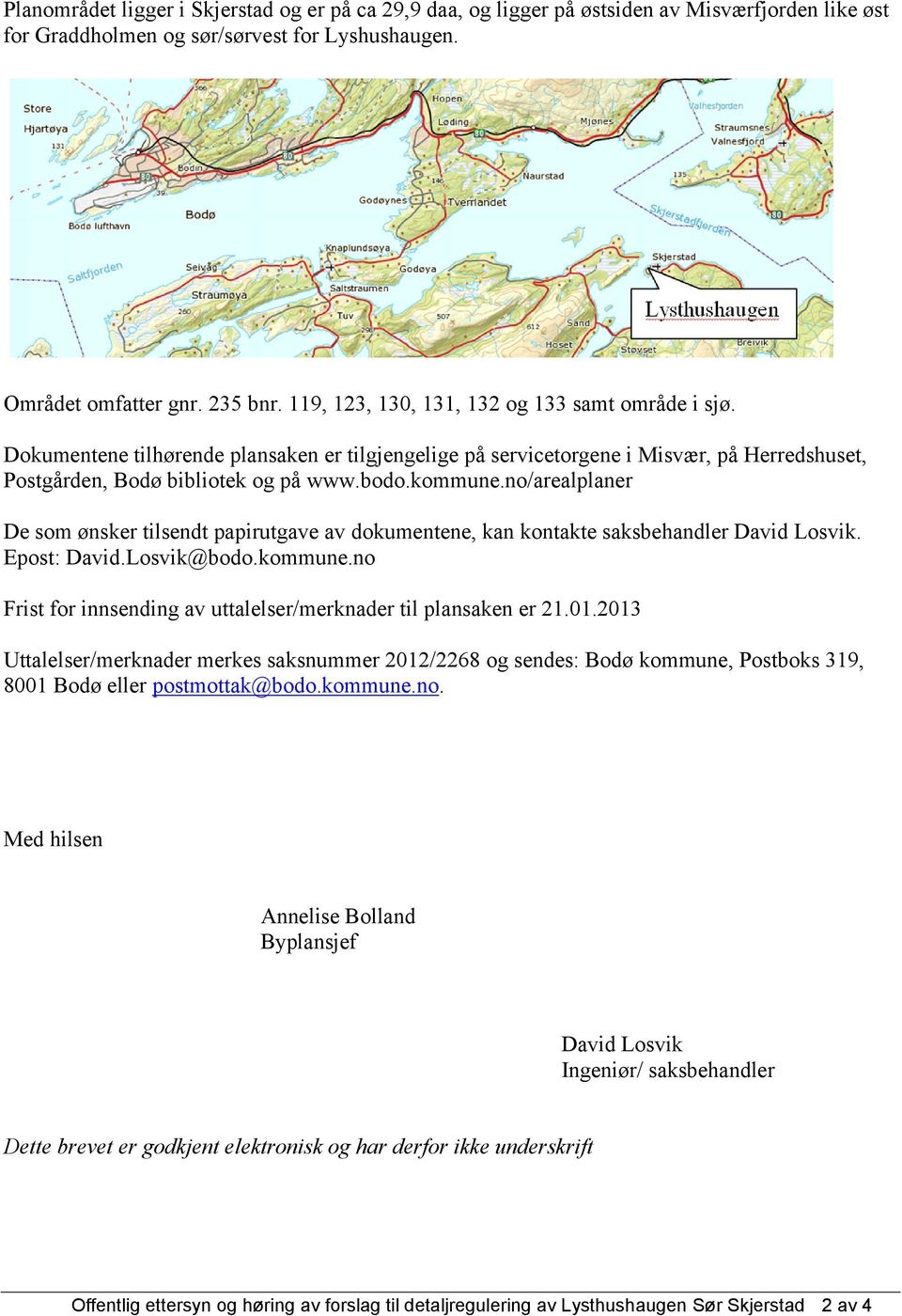 no/arealplaner De som ønsker tilsendt papirutgave av dokumentene, kan kontakte saksbehandler David Losvik. Epost: David.Losvik@bodo.kommune.