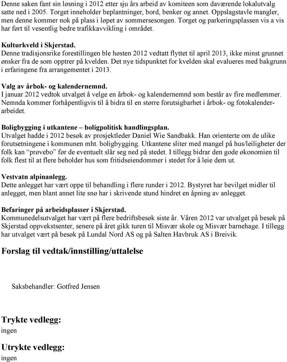 Denne tradisjonsrike forestillingen ble høsten 2012 vedtatt flyttet til april 2013, ikke minst grunnet ønsker fra de som opptrer på kvelden.