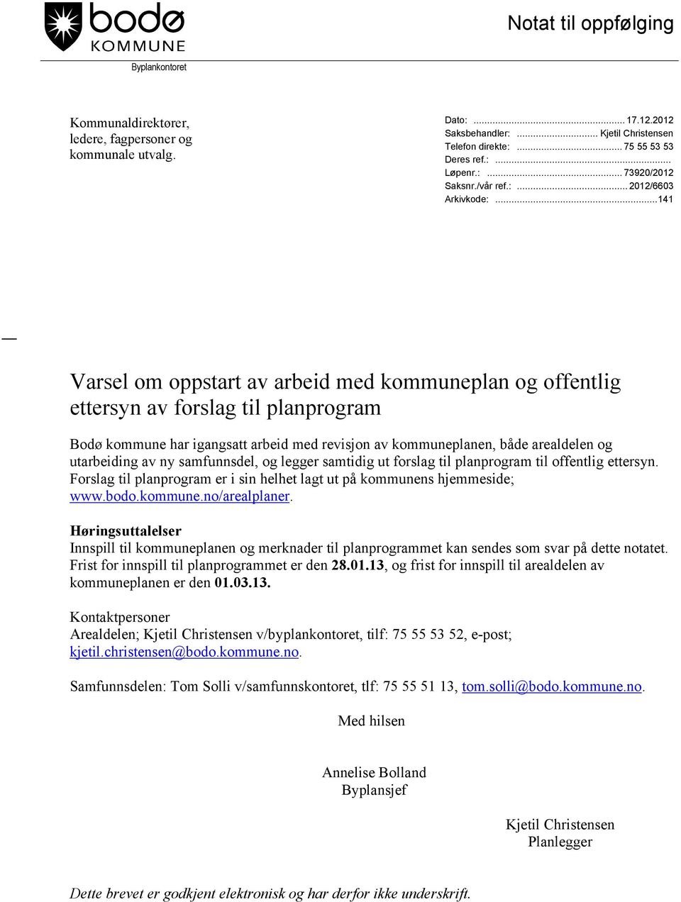 ..141 Varsel om oppstart av arbeid med kommuneplan og offentlig ettersyn av forslag til planprogram Bodø kommune har igangsatt arbeid med revisjon av kommuneplanen, både arealdelen og utarbeiding av