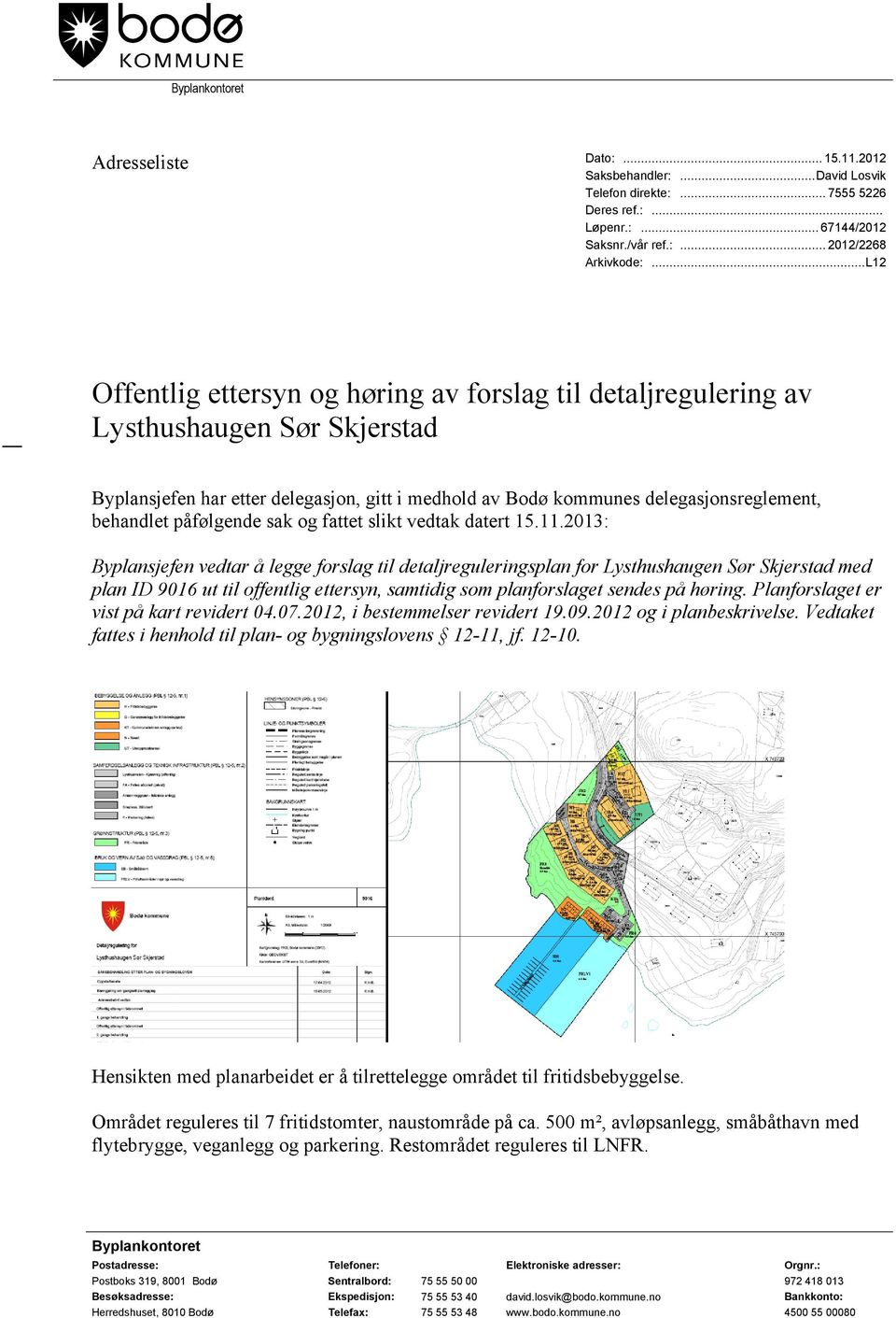 påfølgende sak og fattet slikt vedtak datert 15.11.