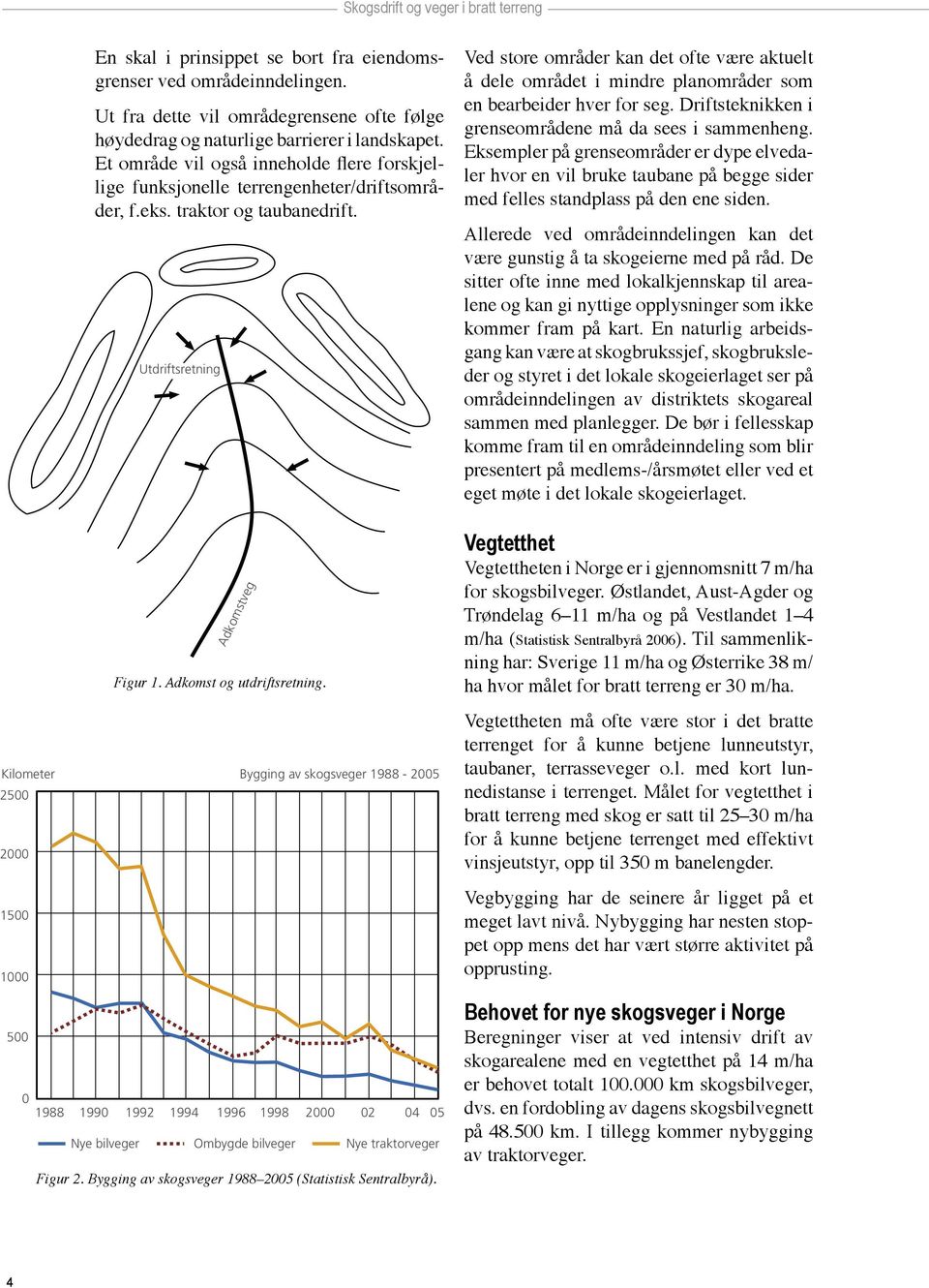 Utdriftsretning Ved store områder kan det ofte være aktuelt å dele området i mindre planområder som en bearbeider hver for seg. Driftsteknikken i grenseområdene må da sees i sammenheng.