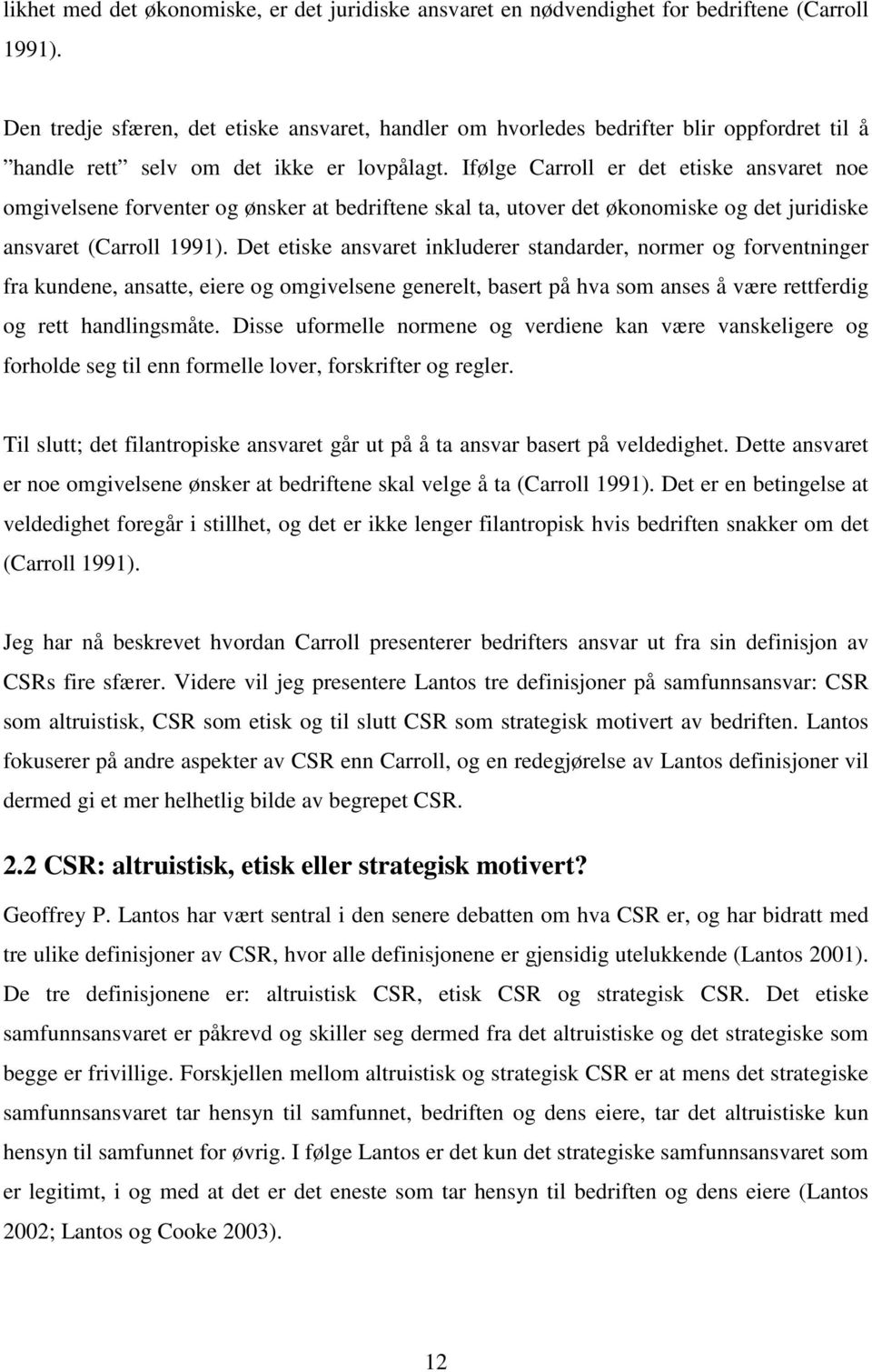 Ifølge Carroll er det etiske ansvaret noe omgivelsene forventer og ønsker at bedriftene skal ta, utover det økonomiske og det juridiske ansvaret (Carroll 1991).