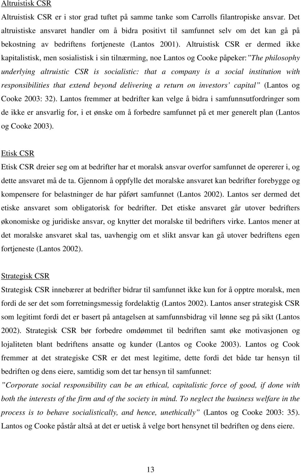 Altruistisk CSR er dermed ikke kapitalistisk, men sosialistisk i sin tilnærming, noe Lantos og Cooke påpeker: The philosophy underlying altruistic CSR is socialistic: that a company is a social