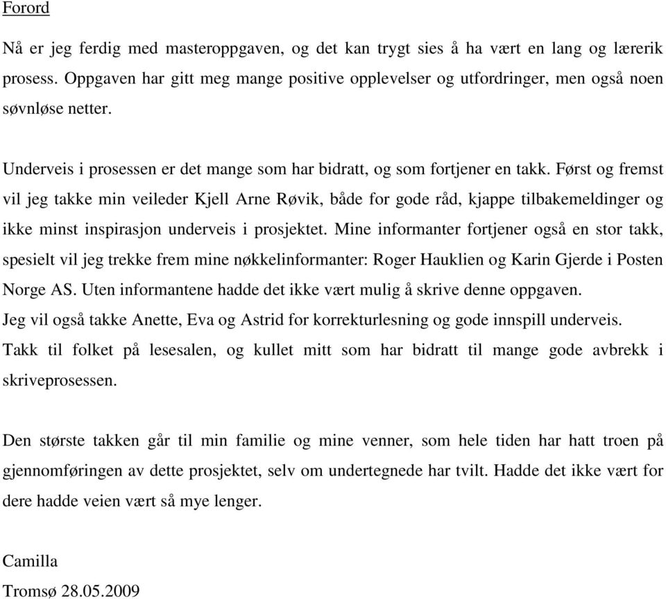 Først og fremst vil jeg takke min veileder Kjell Arne Røvik, både for gode råd, kjappe tilbakemeldinger og ikke minst inspirasjon underveis i prosjektet.