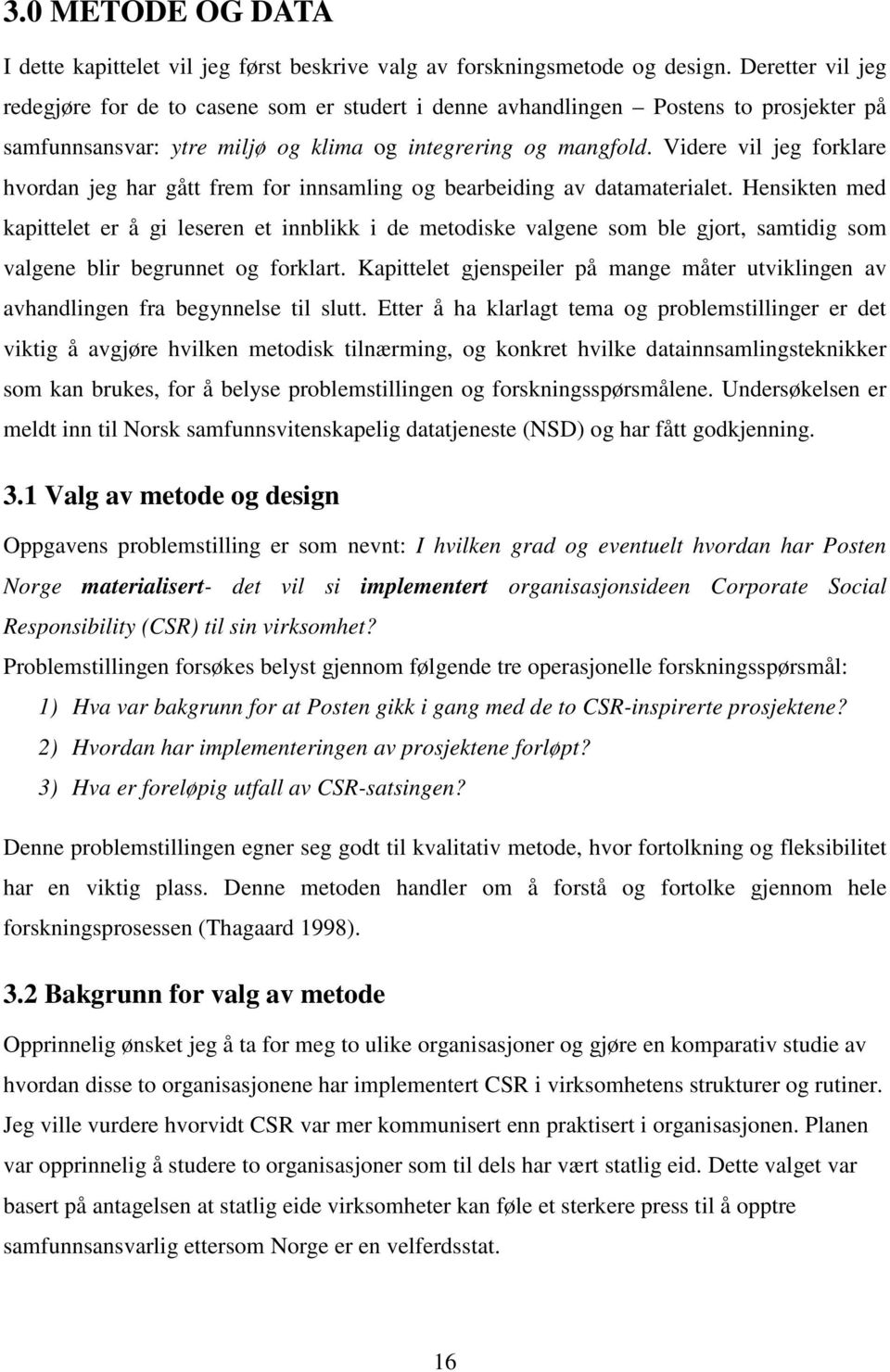 Videre vil jeg forklare hvordan jeg har gått frem for innsamling og bearbeiding av datamaterialet.