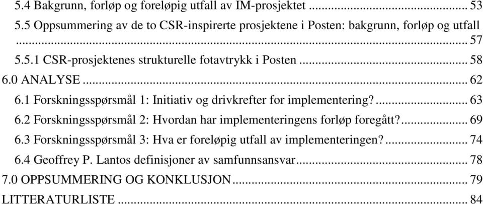 .. 58 6.0 ANALYSE... 62 6.1 Forskningsspørsmål 1: Initiativ og drivkrefter for implementering?... 63 6.