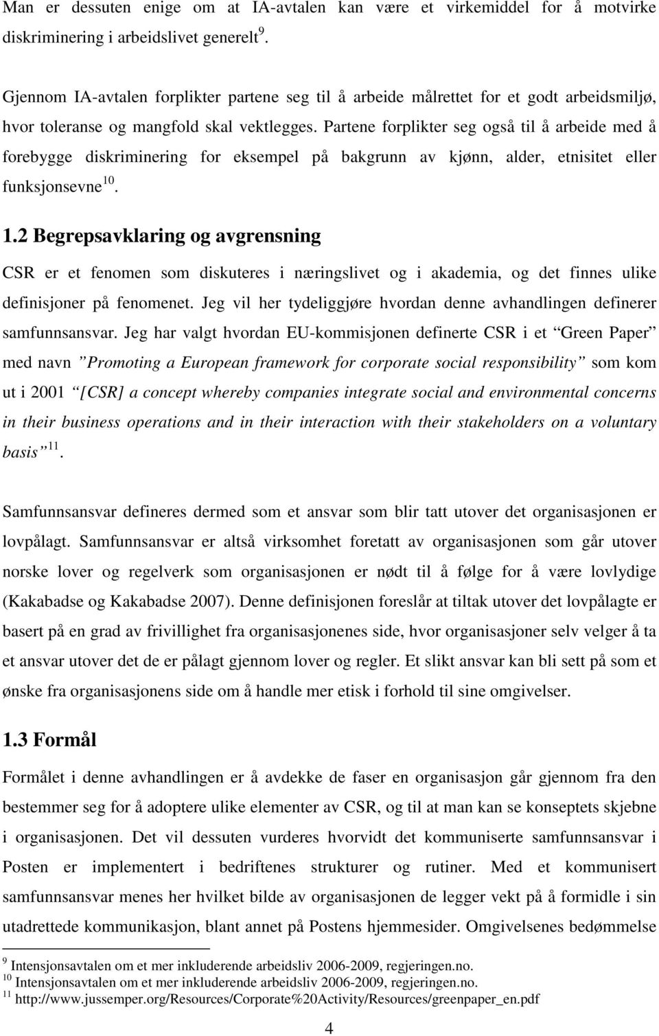 Partene forplikter seg også til å arbeide med å forebygge diskriminering for eksempel på bakgrunn av kjønn, alder, etnisitet eller funksjonsevne 10