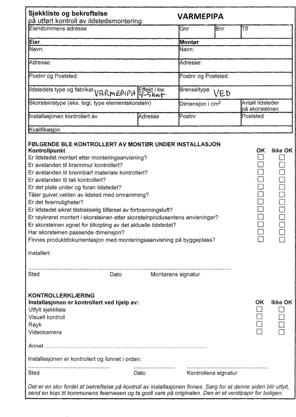 tegl, type elementskorstein) Dimensjon i cm2 ntall ildsteder å skorsteinen InstalIasjonen kontrollert av dresse Postnr Poststed Kvalifikas.