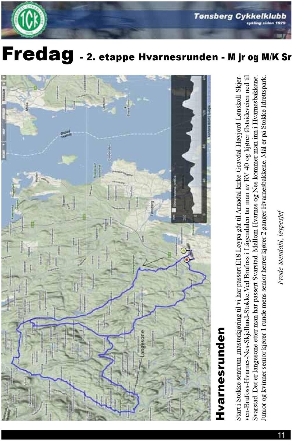 ved Brufoss i Lågendalen tar man av RV 40 og kjører Østsideveien ned til Svarstad. Det er langesone etter man har passert Svarstad.