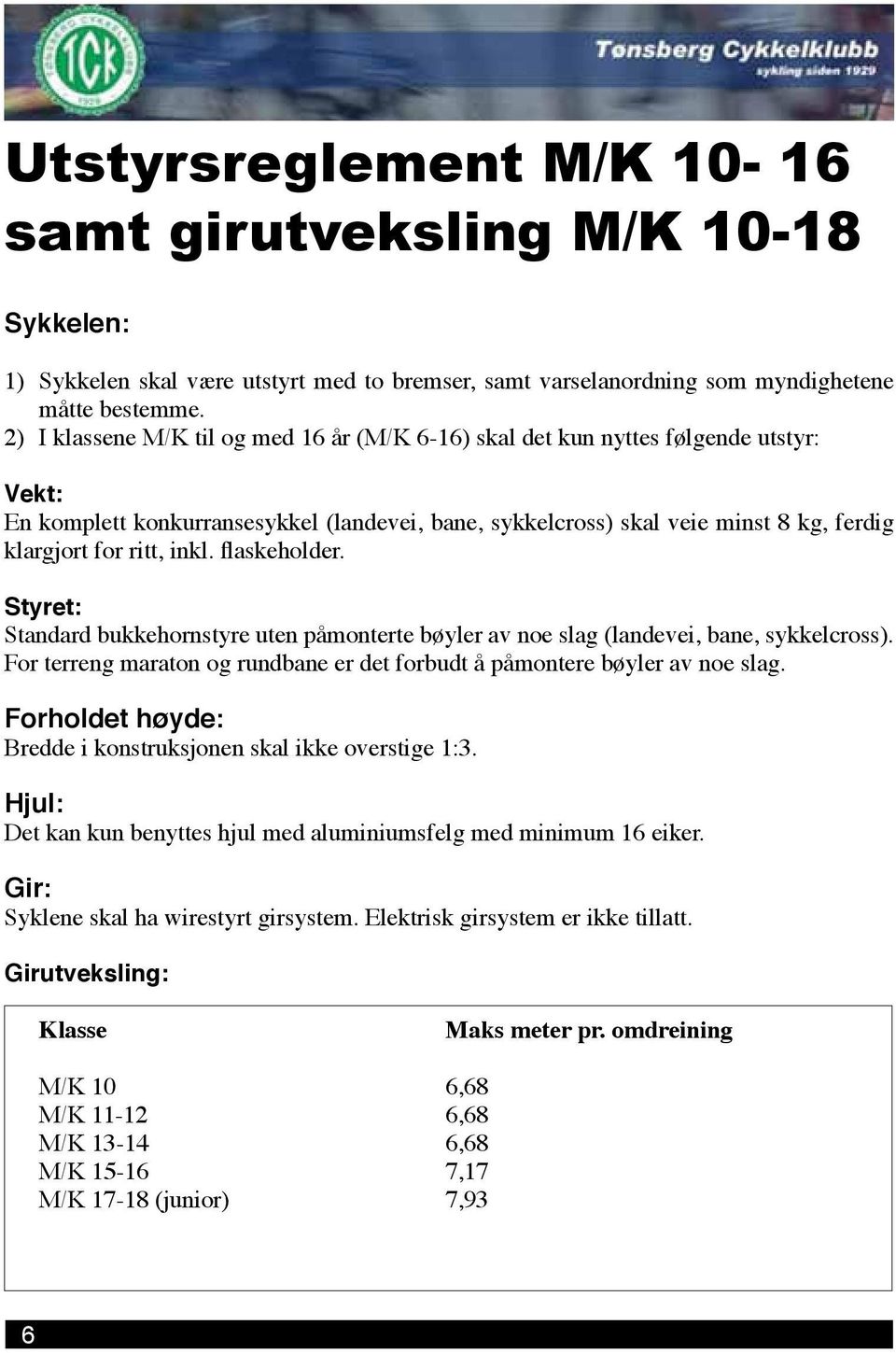 inkl. flaskeholder. Styret: Standard bukkehornstyre uten påmonterte bøyler av noe slag (landevei, bane, sykkelcross). For terreng maraton og rundbane er det forbudt å påmontere bøyler av noe slag.