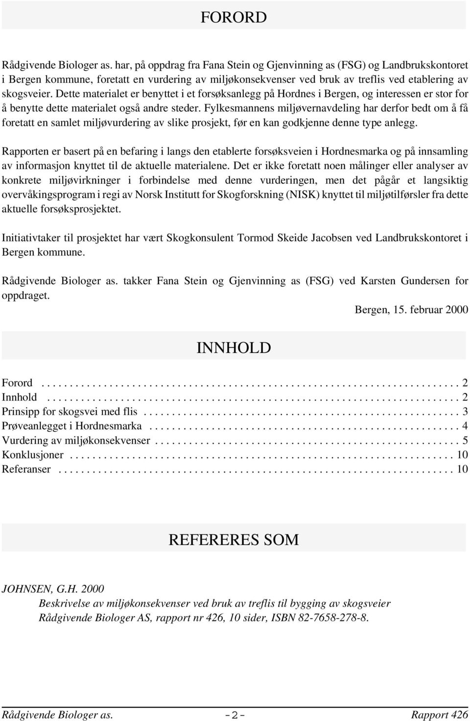 Dette materialet er benyttet i et forsøksanlegg på Hordnes i Bergen, og interessen er stor for å benytte dette materialet også andre steder.